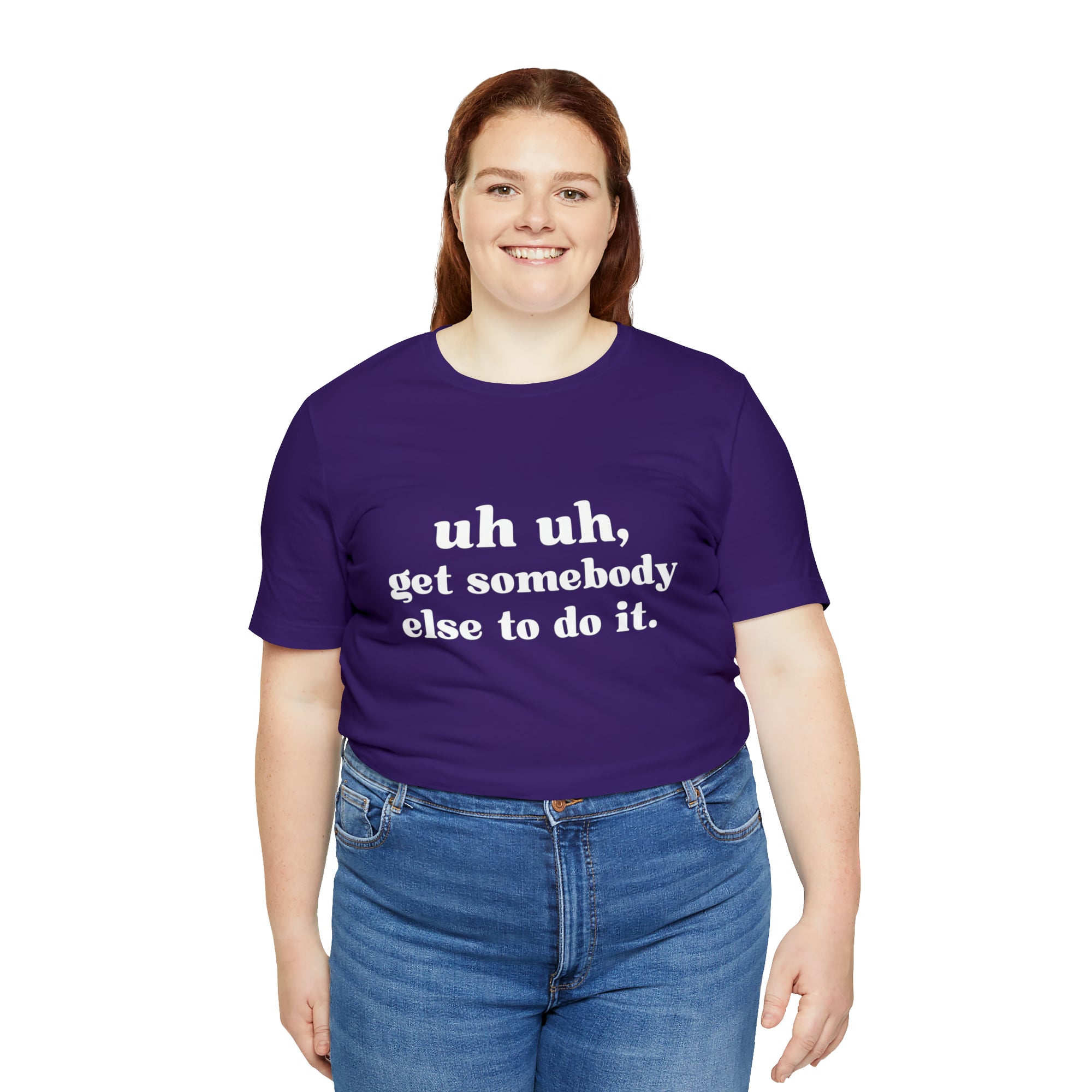 Uh Uh Get Somebody Else to Do it - Unisex Jersey Short Sleeve Tee (White Ink)