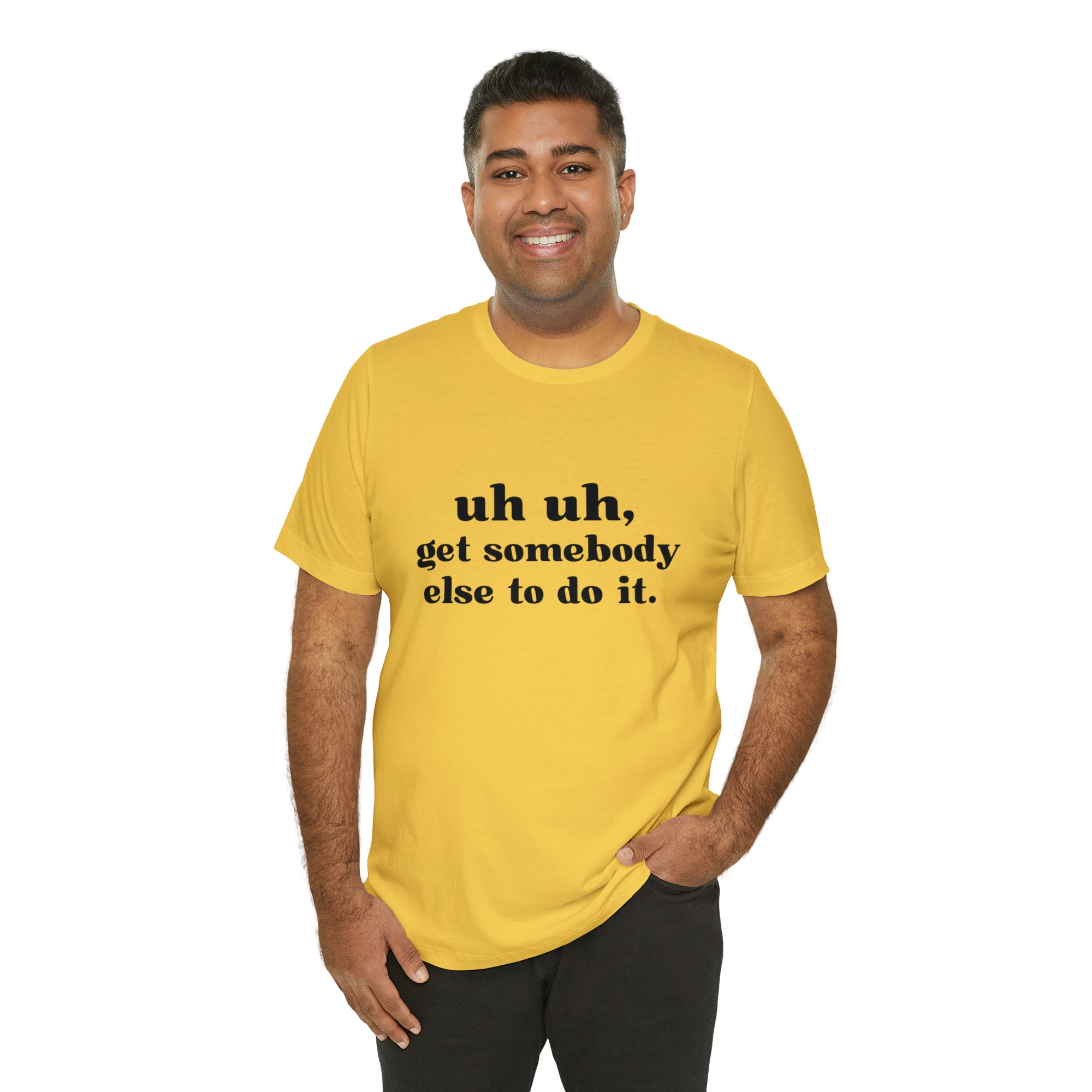 Uh Uh Get Somebody else to do it - Unisex Jersey Short Sleeve Tee (Black Ink)