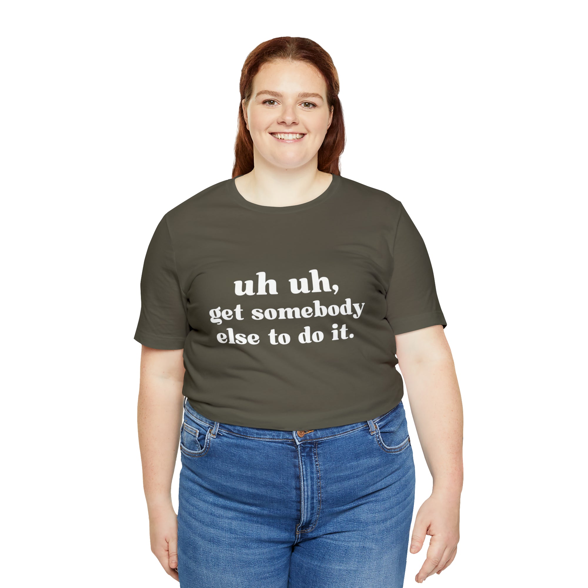 Uh Uh Get Somebody Else to Do it - Unisex Jersey Short Sleeve Tee (White Ink)