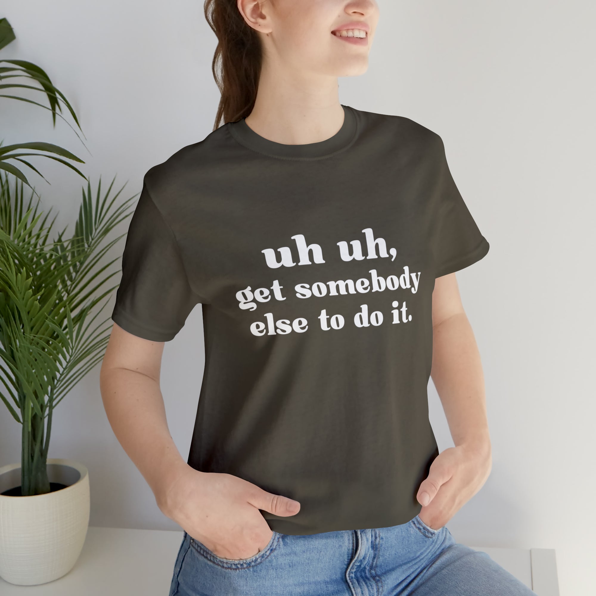 Uh Uh Get Somebody Else to Do it - Unisex Jersey Short Sleeve Tee (White Ink)