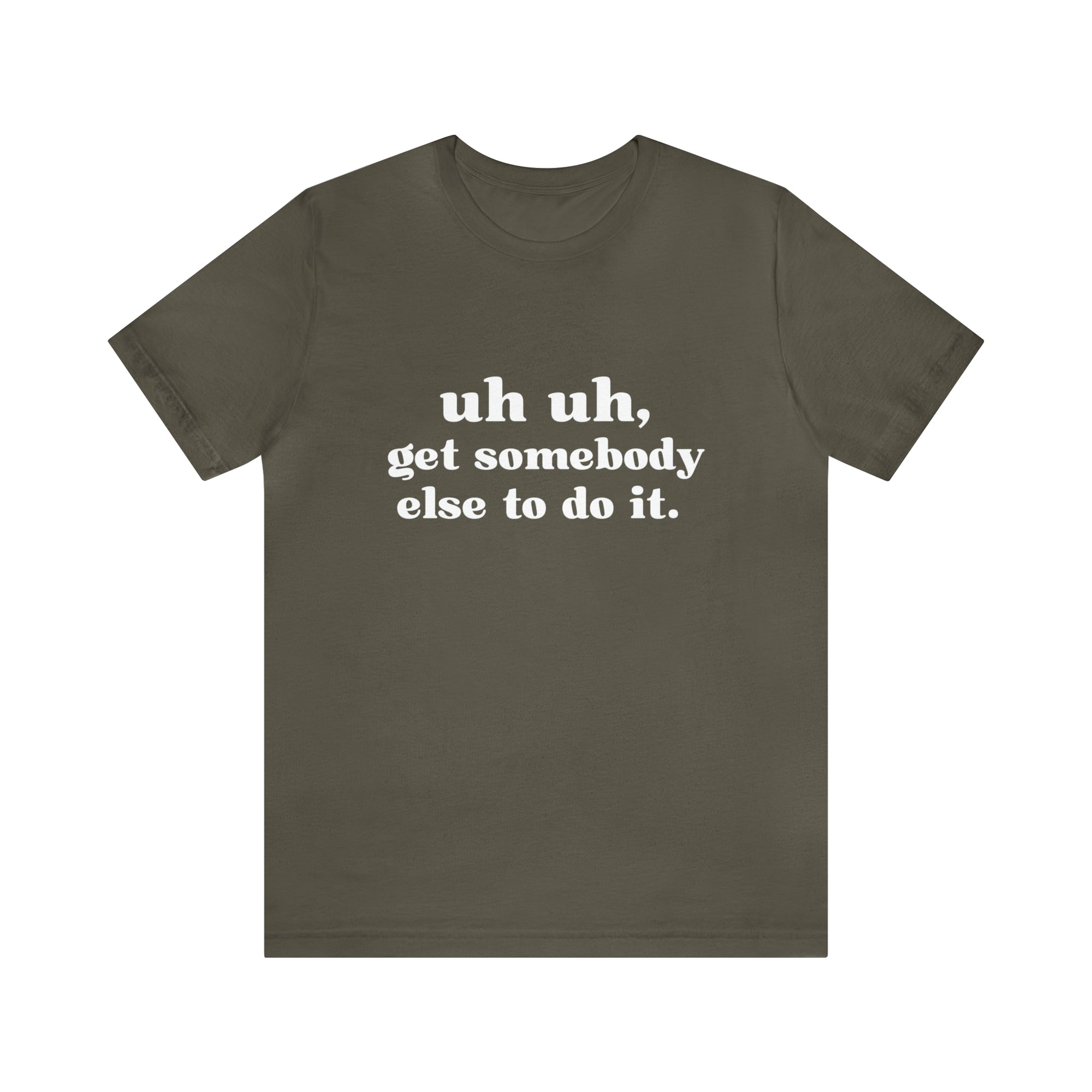 Uh Uh Get Somebody Else to Do it - Unisex Jersey Short Sleeve Tee (White Ink)