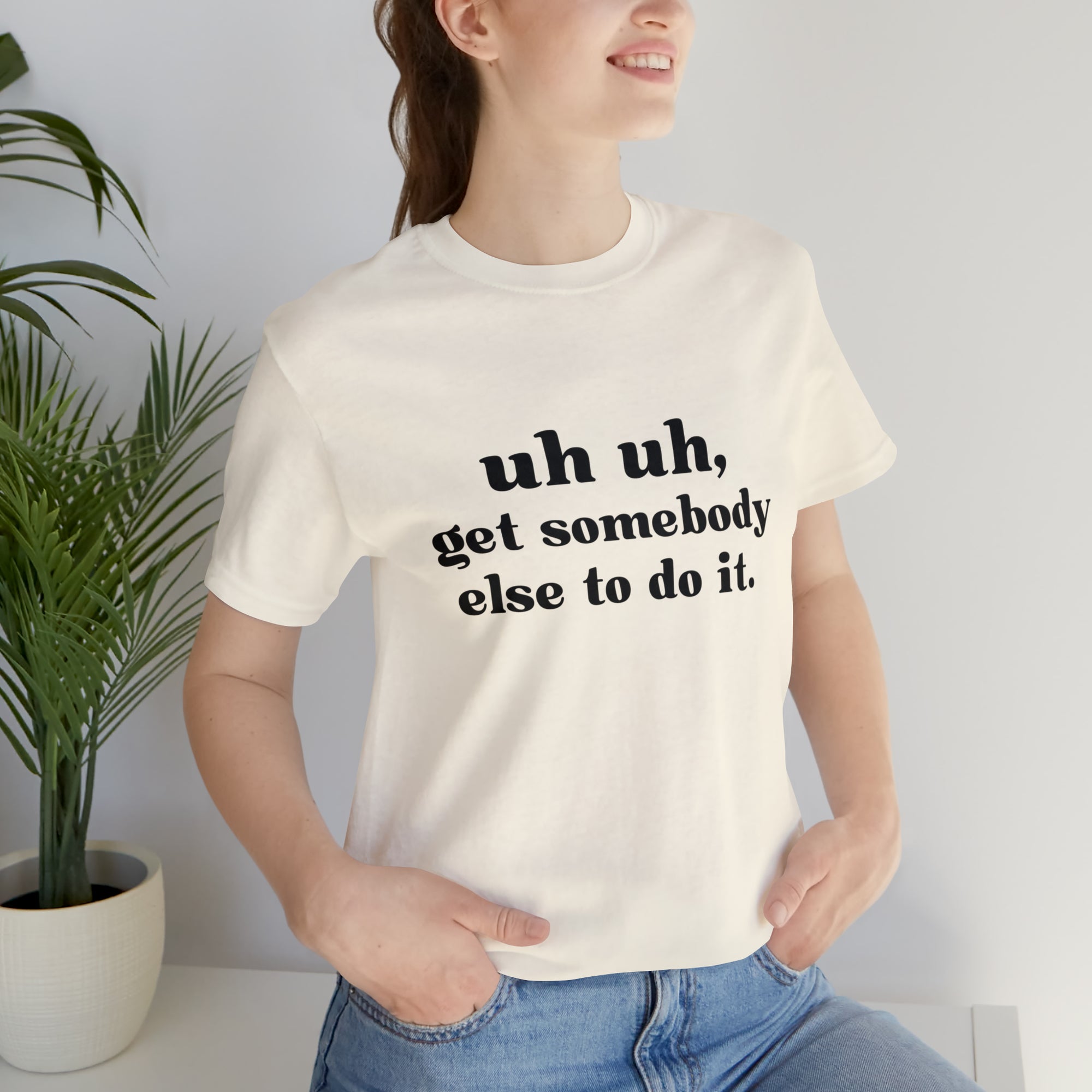 Uh Uh Get Somebody else to do it - Unisex Jersey Short Sleeve Tee (Black Ink)