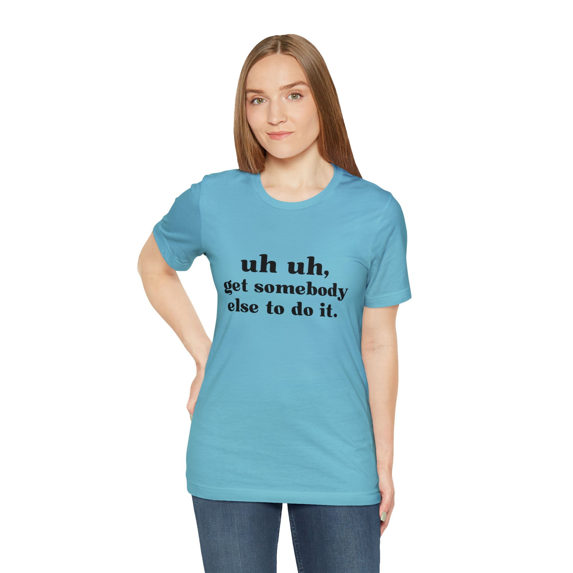 Uh Uh Get Somebody else to do it - Unisex Jersey Short Sleeve Tee (Black Ink)