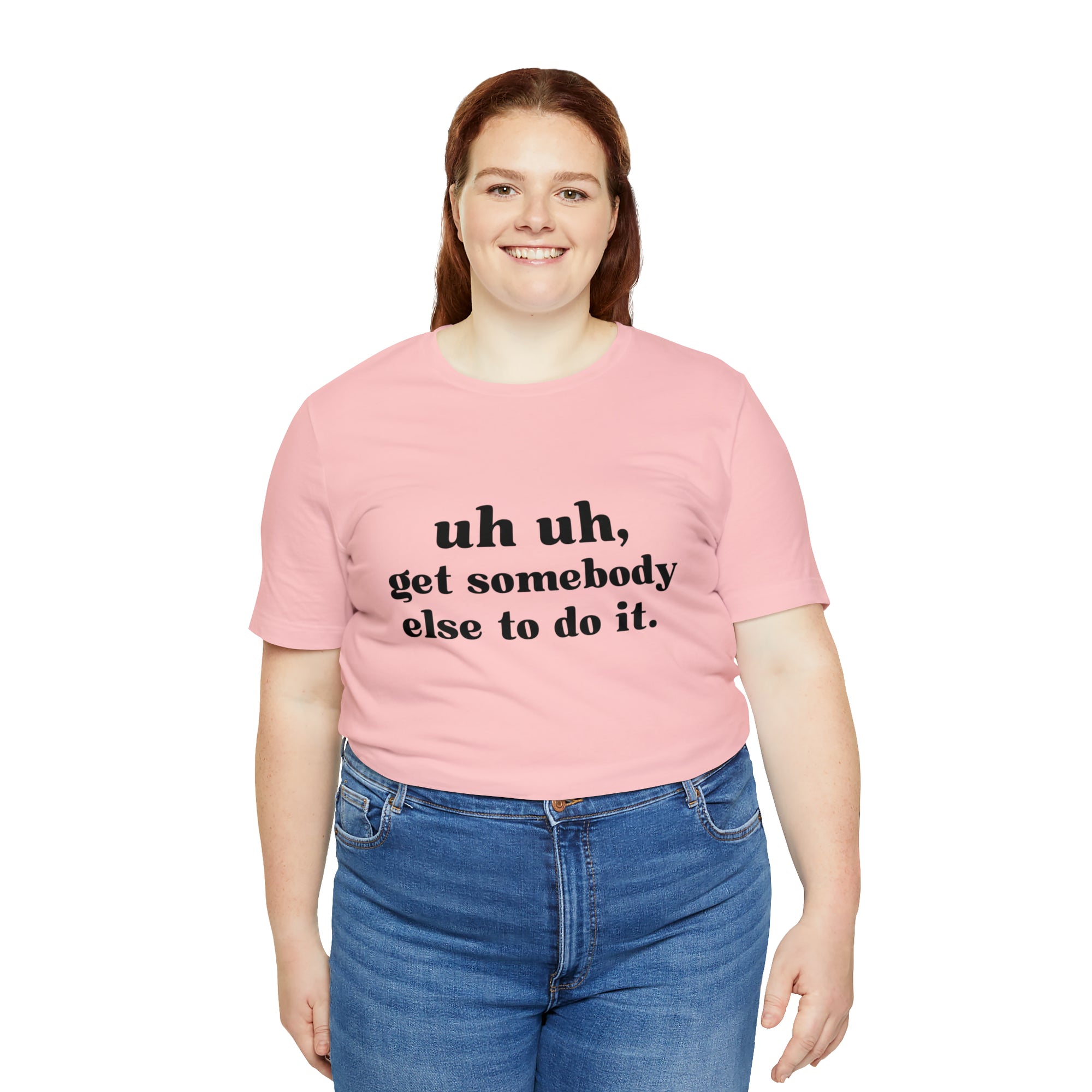 Uh Uh Get Somebody else to do it - Unisex Jersey Short Sleeve Tee (Black Ink)