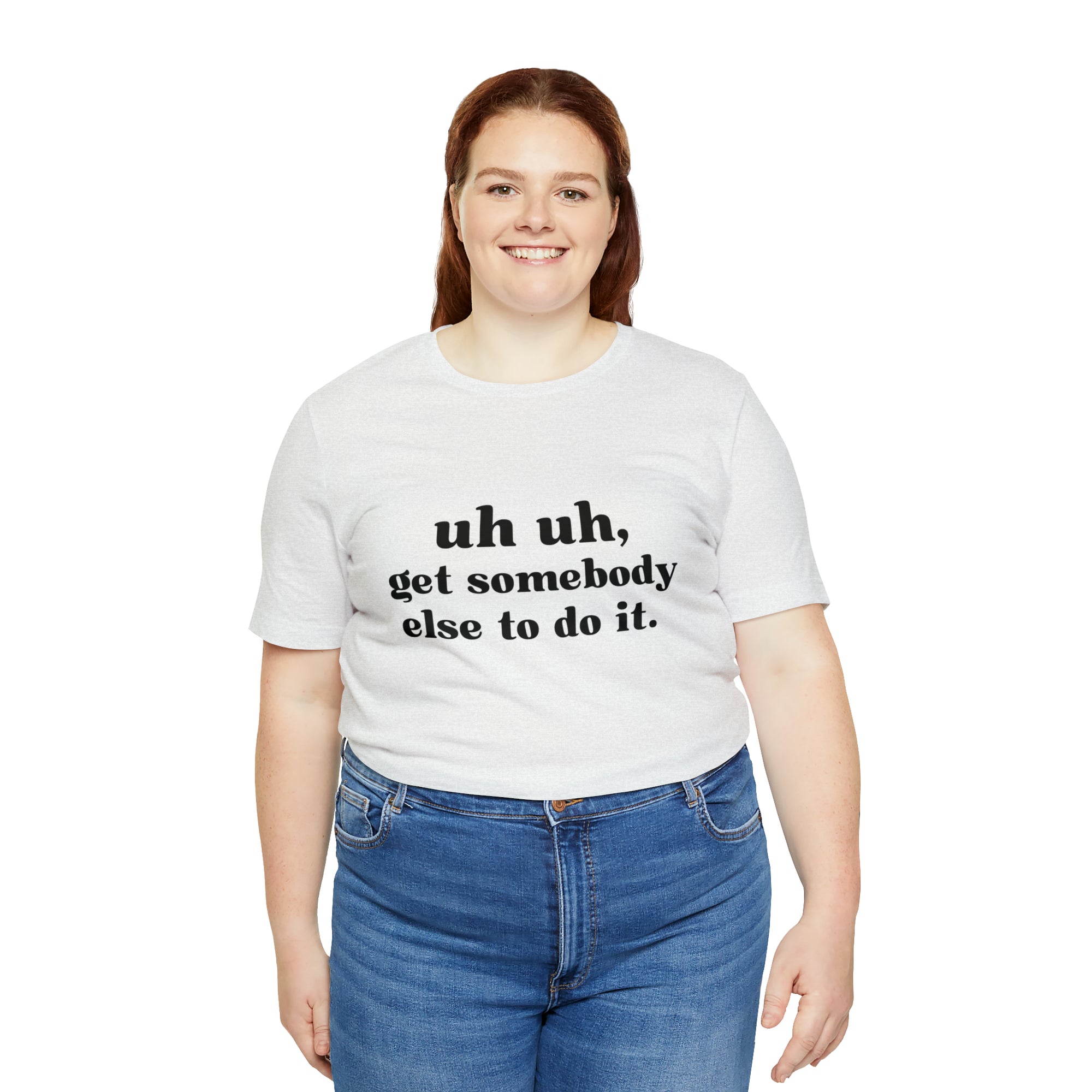 Uh Uh Get Somebody else to do it - Unisex Jersey Short Sleeve Tee (Black Ink)