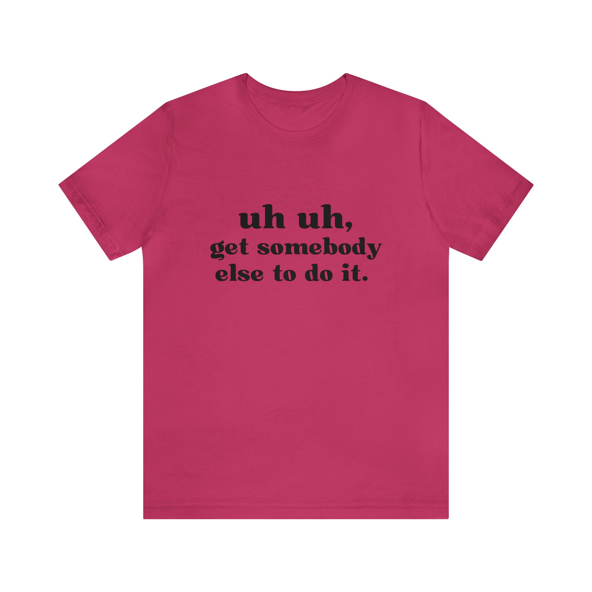 Uh Uh Get Somebody else to do it - Unisex Jersey Short Sleeve Tee (Black Ink)