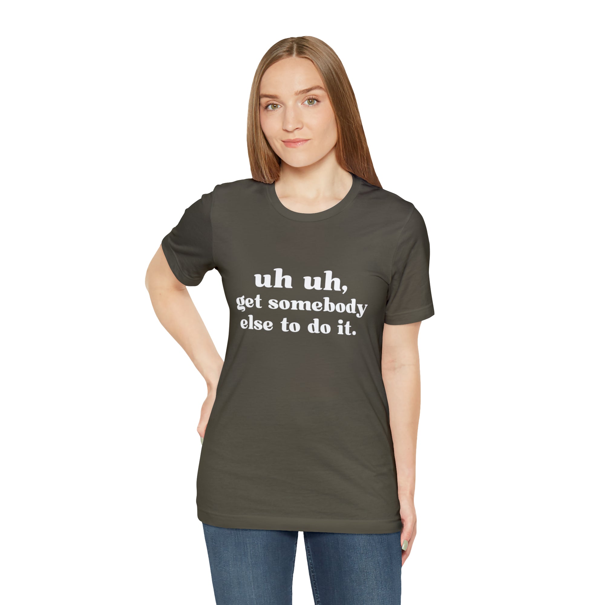 Uh Uh Get Somebody Else to Do it - Unisex Jersey Short Sleeve Tee (White Ink)