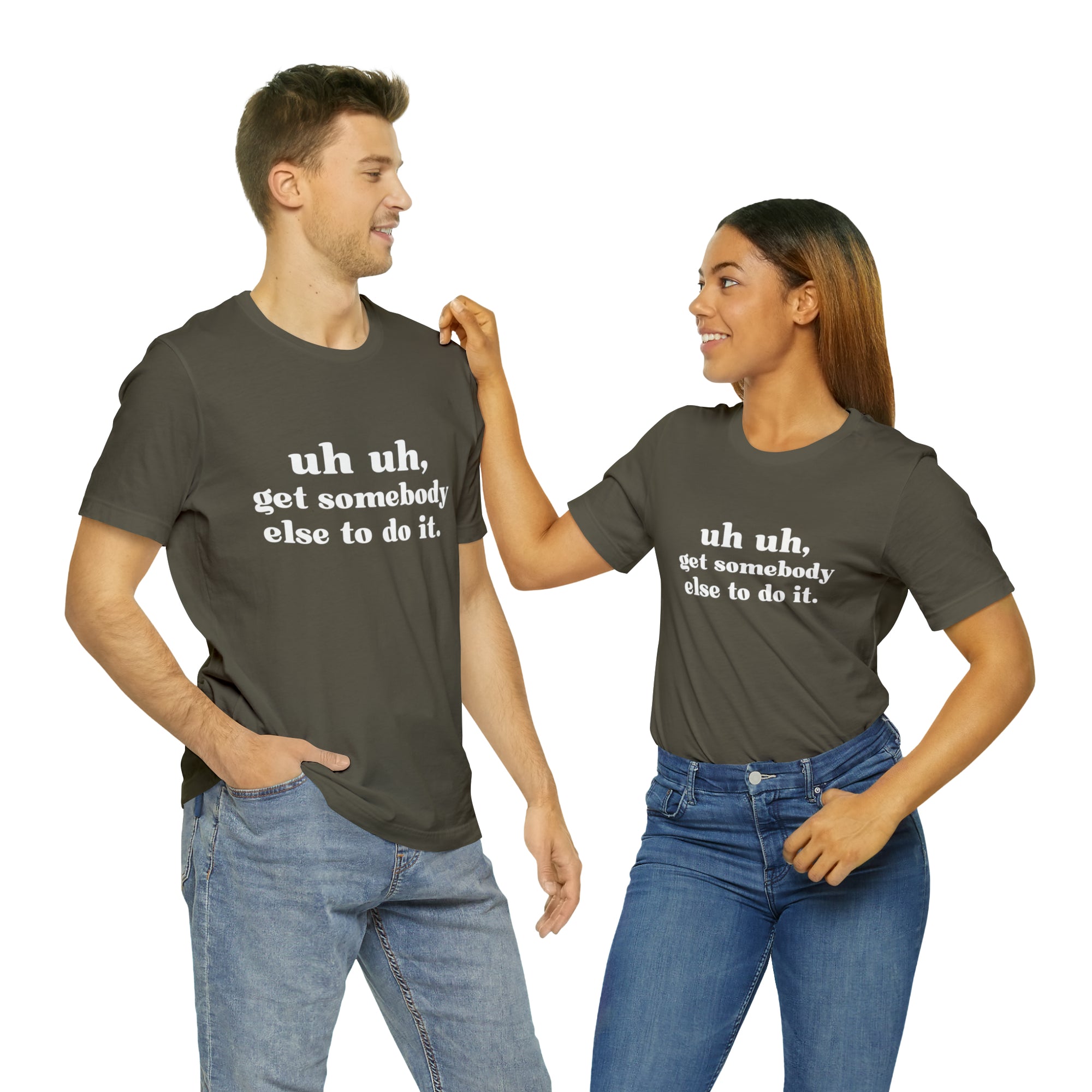 Uh Uh Get Somebody Else to Do it - Unisex Jersey Short Sleeve Tee (White Ink)