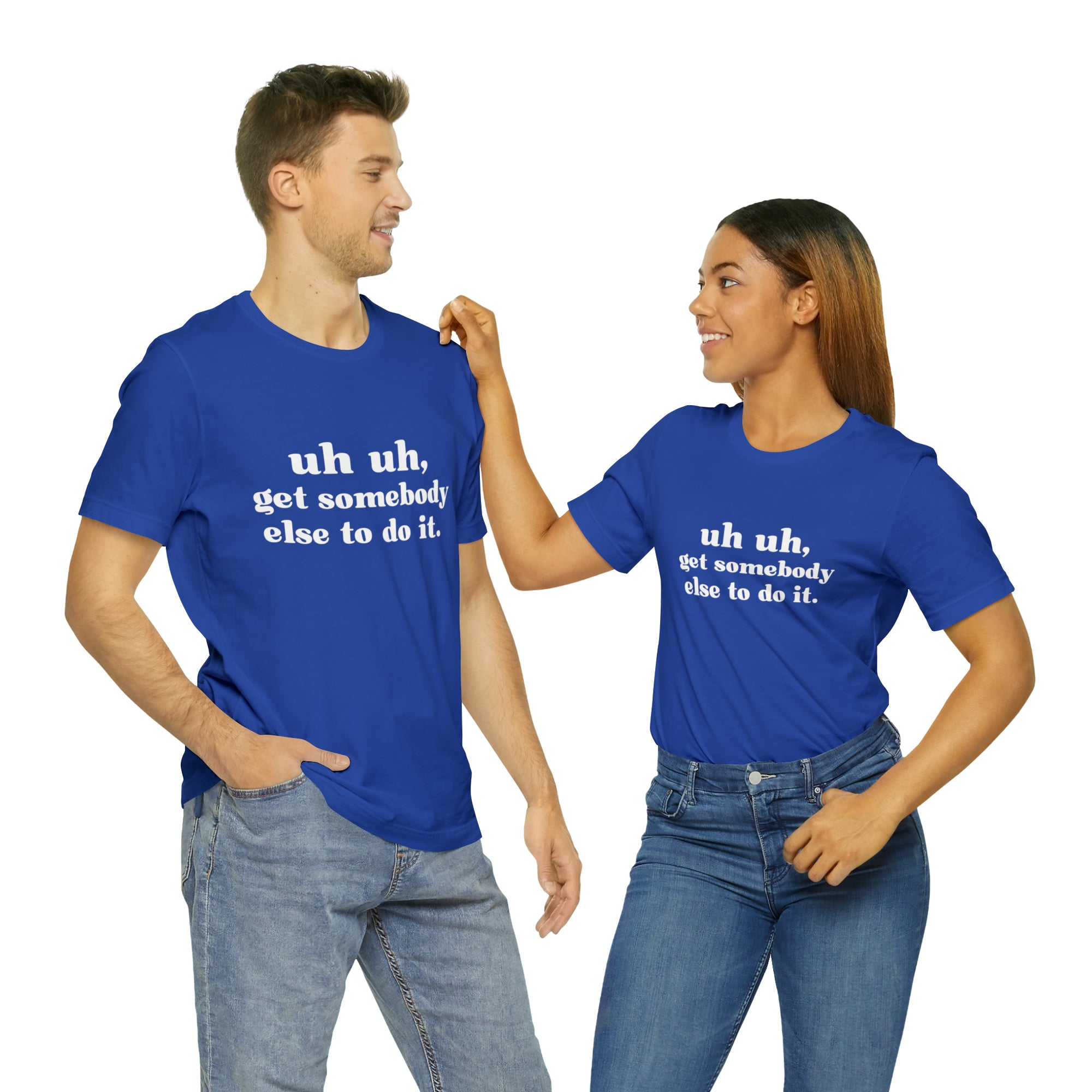 Uh Uh Get Somebody Else to Do it - Unisex Jersey Short Sleeve Tee (White Ink)