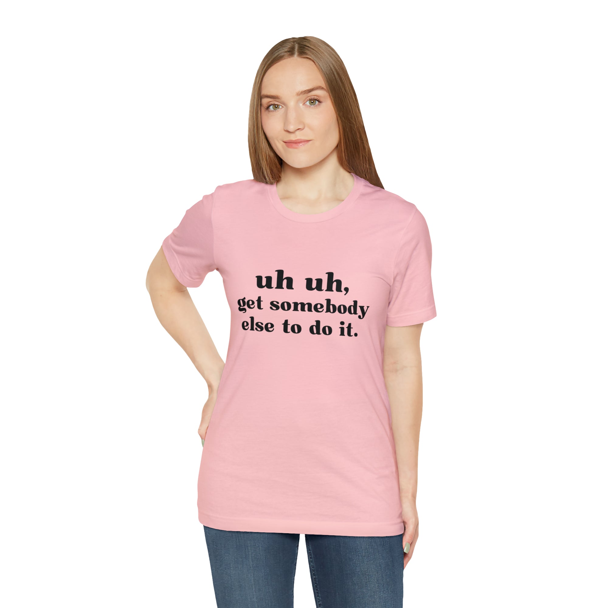 Uh Uh Get Somebody else to do it - Unisex Jersey Short Sleeve Tee (Black Ink)