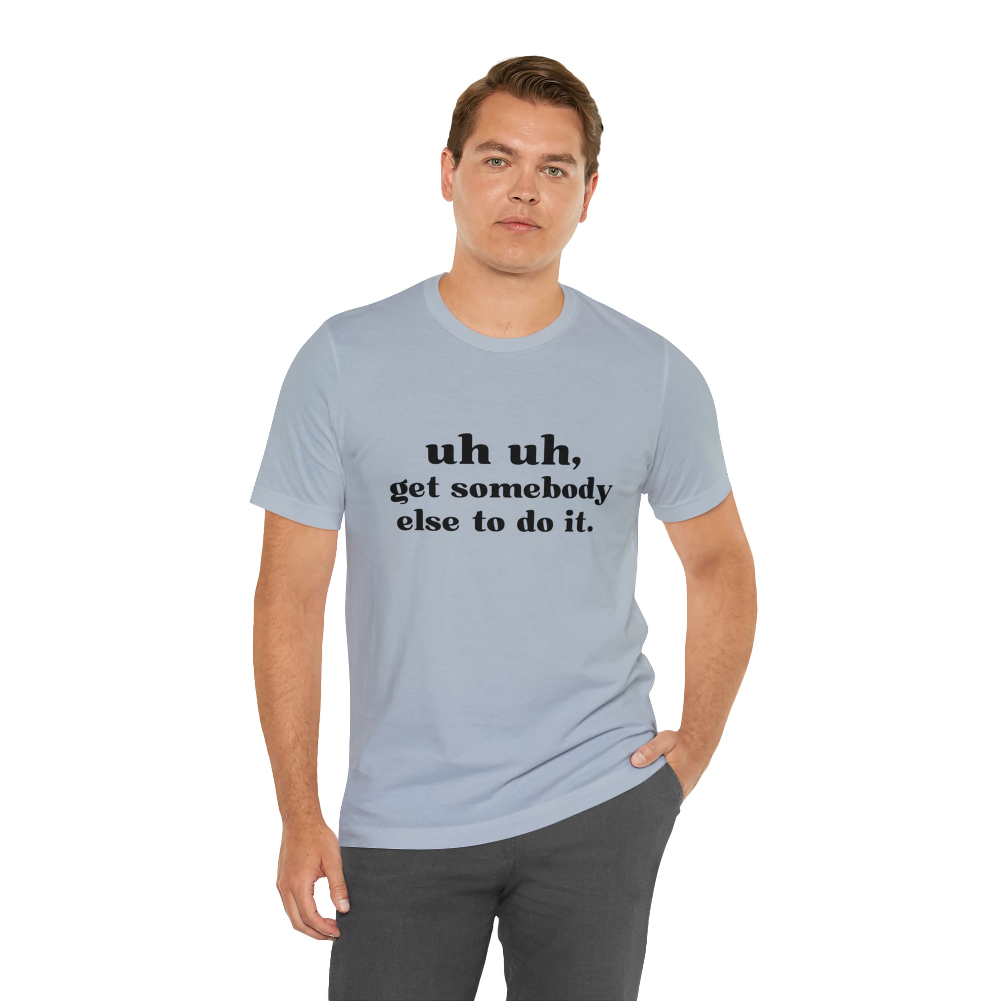 Uh Uh Get Somebody else to do it - Unisex Jersey Short Sleeve Tee (Black Ink)
