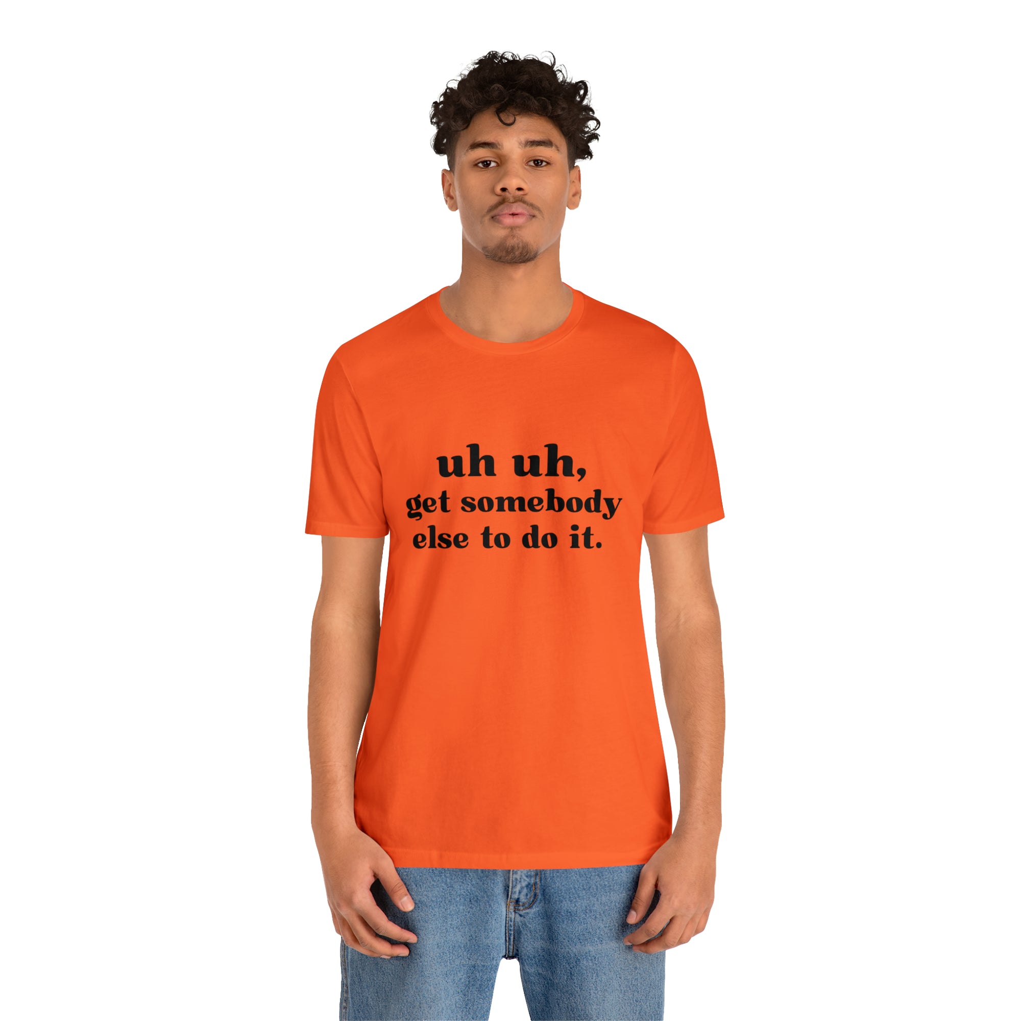 Uh Uh Get Somebody else to do it - Unisex Jersey Short Sleeve Tee (Black Ink)