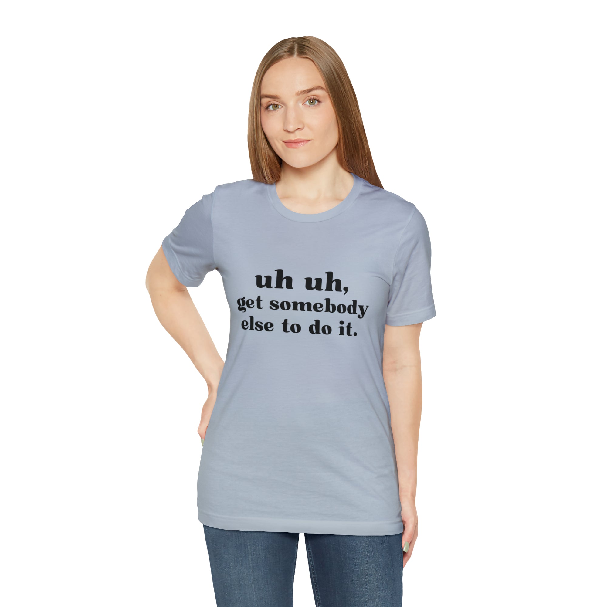 Uh Uh Get Somebody else to do it - Unisex Jersey Short Sleeve Tee (Black Ink)