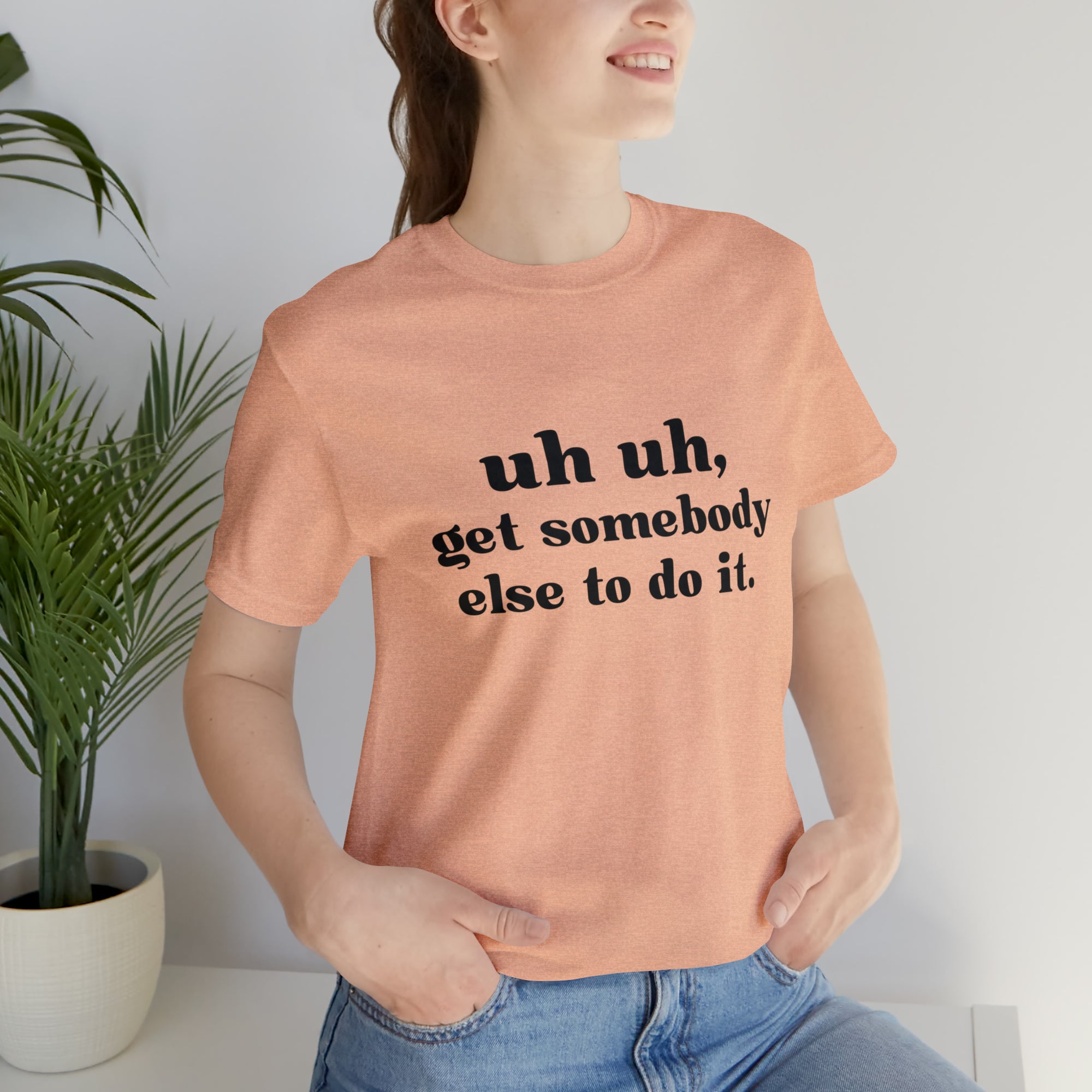 Uh Uh Get Somebody else to do it - Unisex Jersey Short Sleeve Tee (Black Ink)