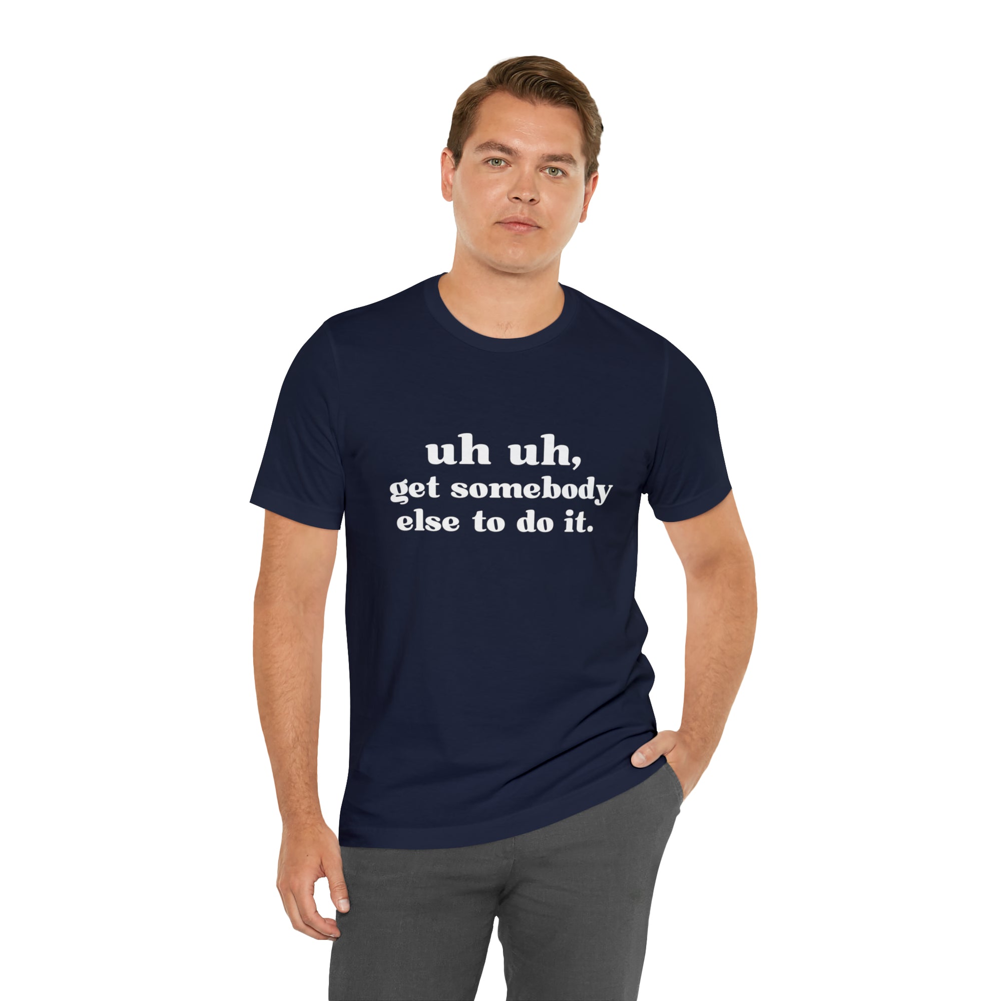 Uh Uh Get Somebody Else to Do it - Unisex Jersey Short Sleeve Tee (White Ink)