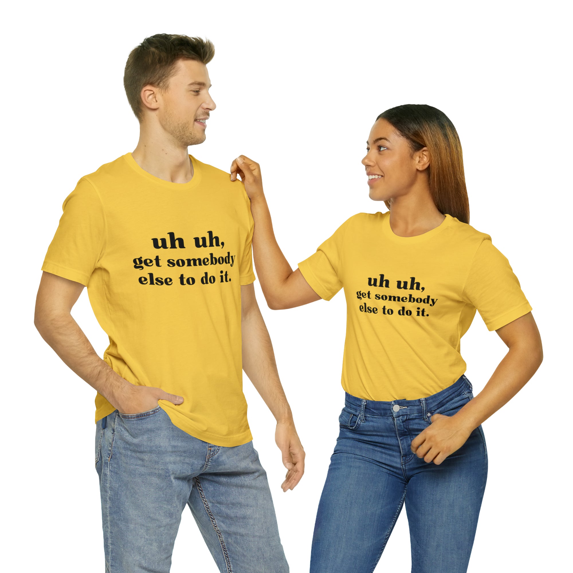 Uh Uh Get Somebody else to do it - Unisex Jersey Short Sleeve Tee (Black Ink)