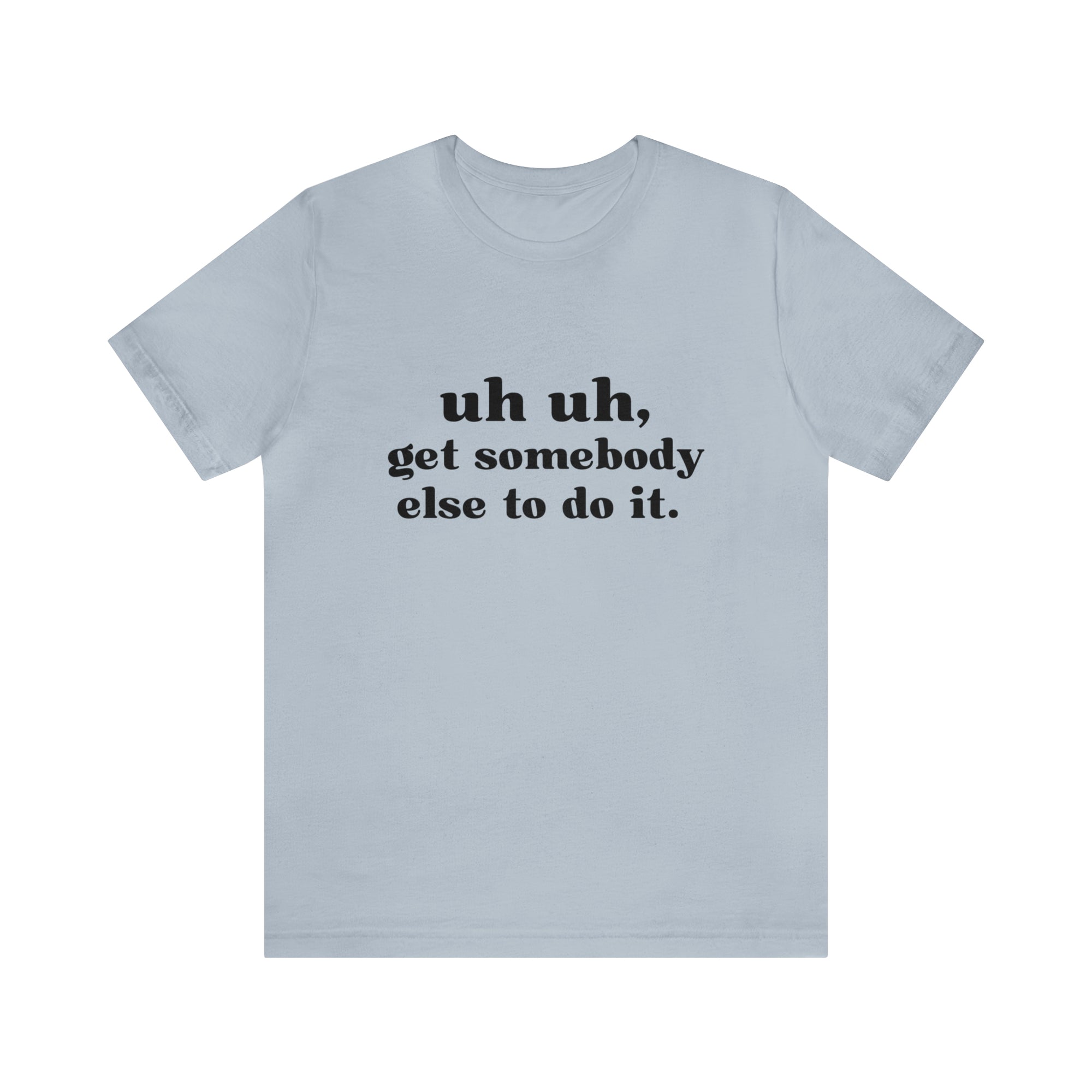 Uh Uh Get Somebody else to do it - Unisex Jersey Short Sleeve Tee (Black Ink)