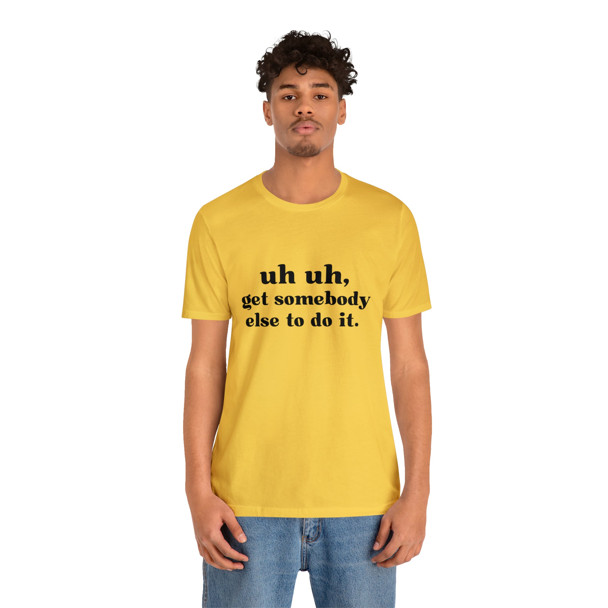Uh Uh Get Somebody else to do it - Unisex Jersey Short Sleeve Tee (Black Ink)