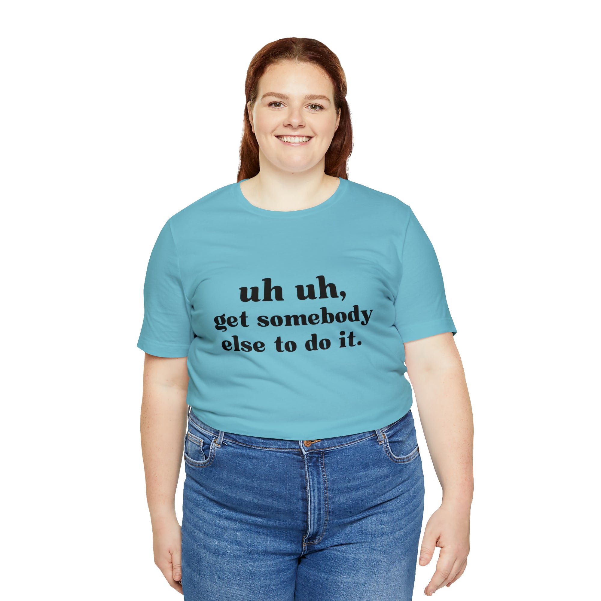 Uh Uh Get Somebody else to do it - Unisex Jersey Short Sleeve Tee (Black Ink)