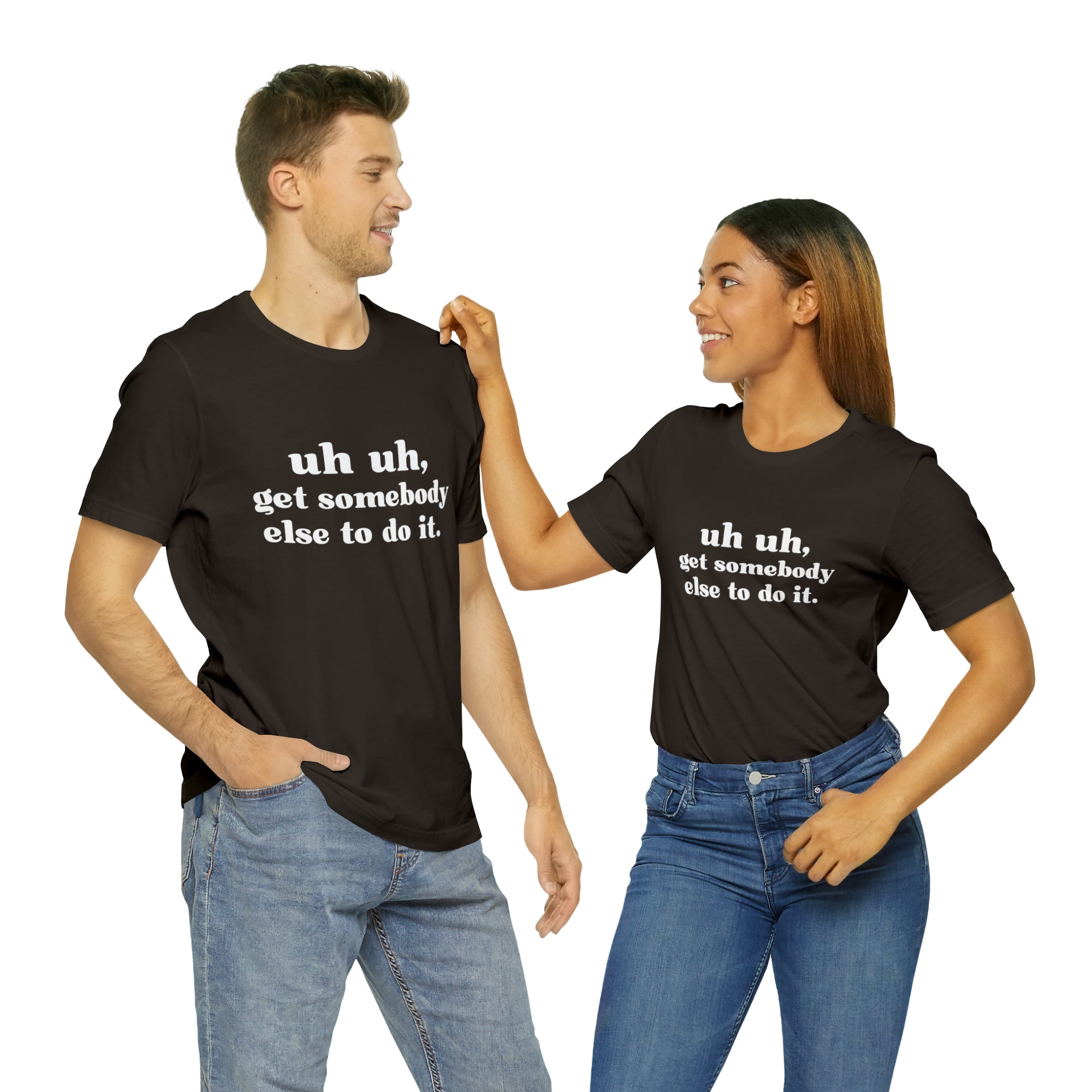 Uh Uh Get Somebody Else to Do it - Unisex Jersey Short Sleeve Tee (White Ink)