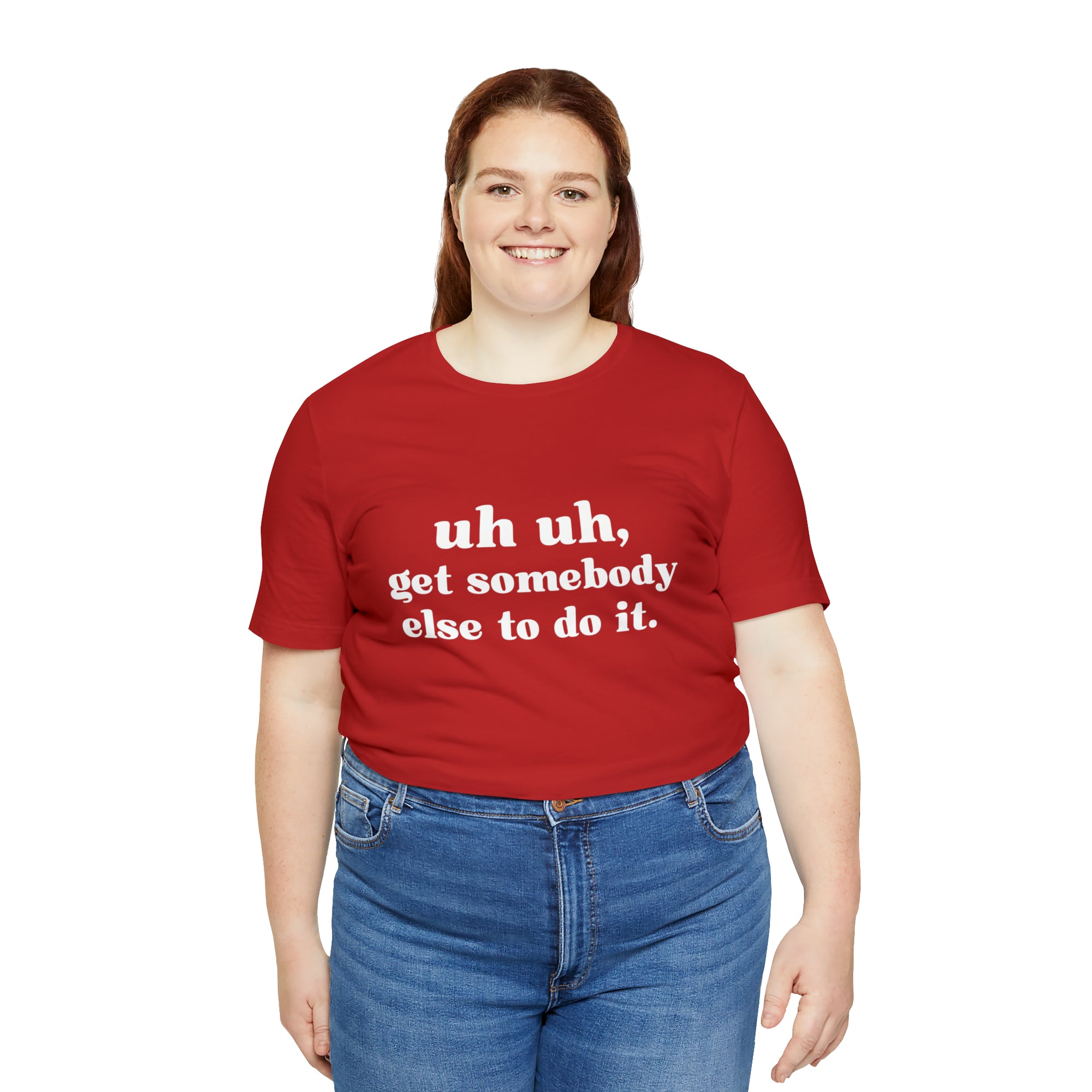 Uh Uh Get Somebody Else to Do it - Unisex Jersey Short Sleeve Tee (White Ink)