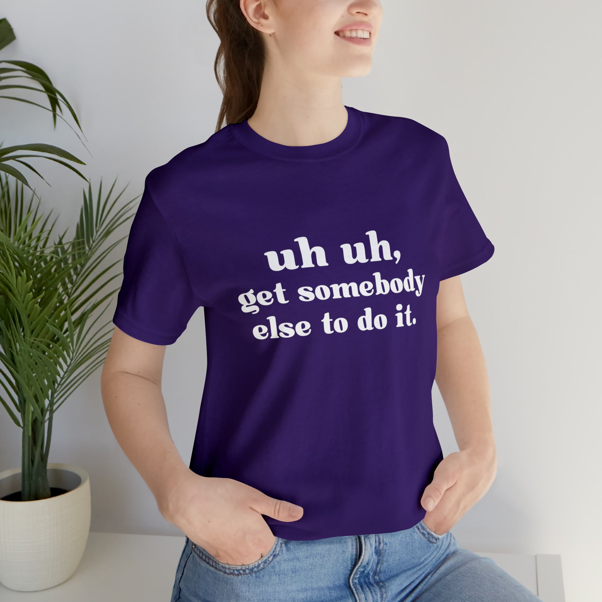 Uh Uh Get Somebody Else to Do it - Unisex Jersey Short Sleeve Tee (White Ink)