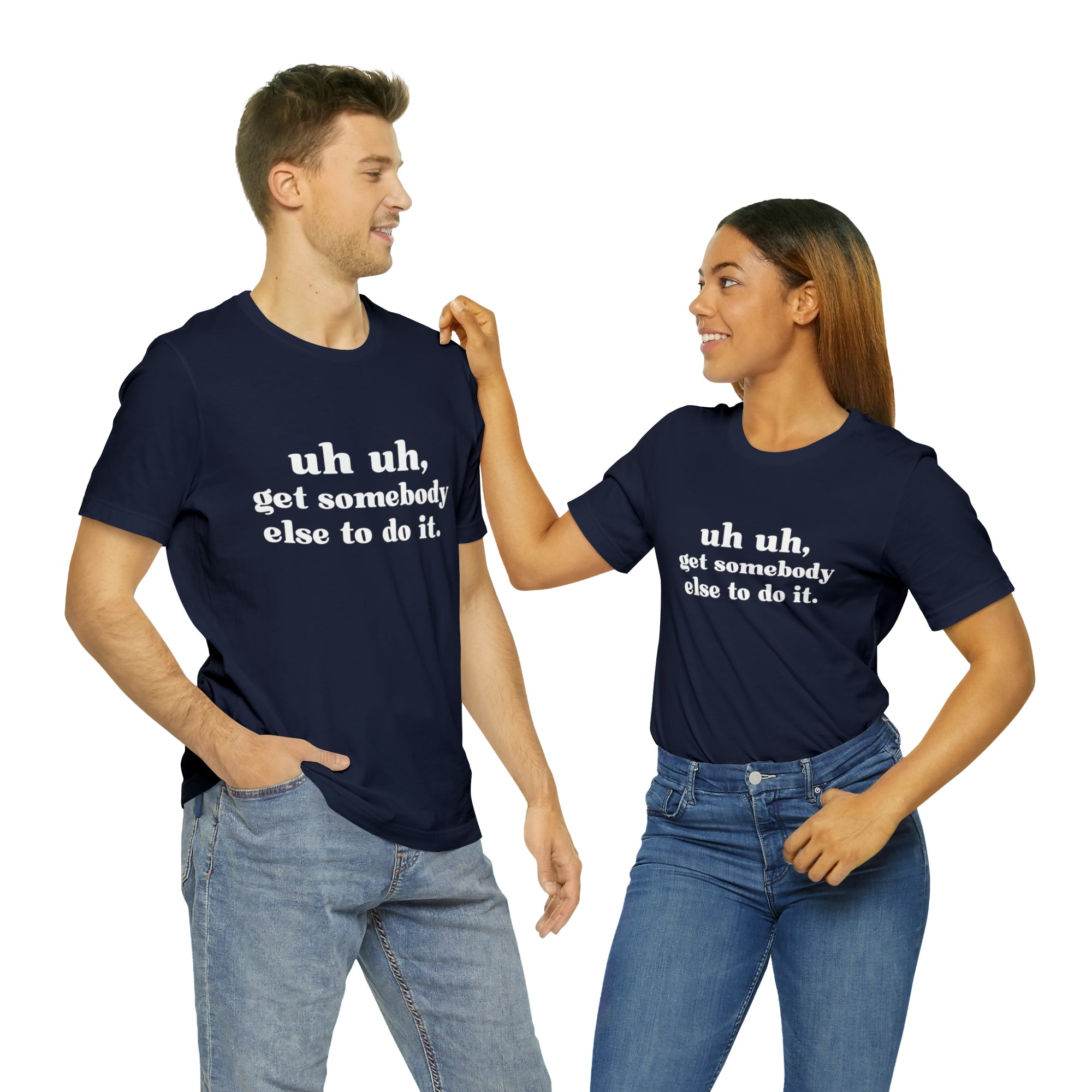 Uh Uh Get Somebody Else to Do it - Unisex Jersey Short Sleeve Tee (White Ink)