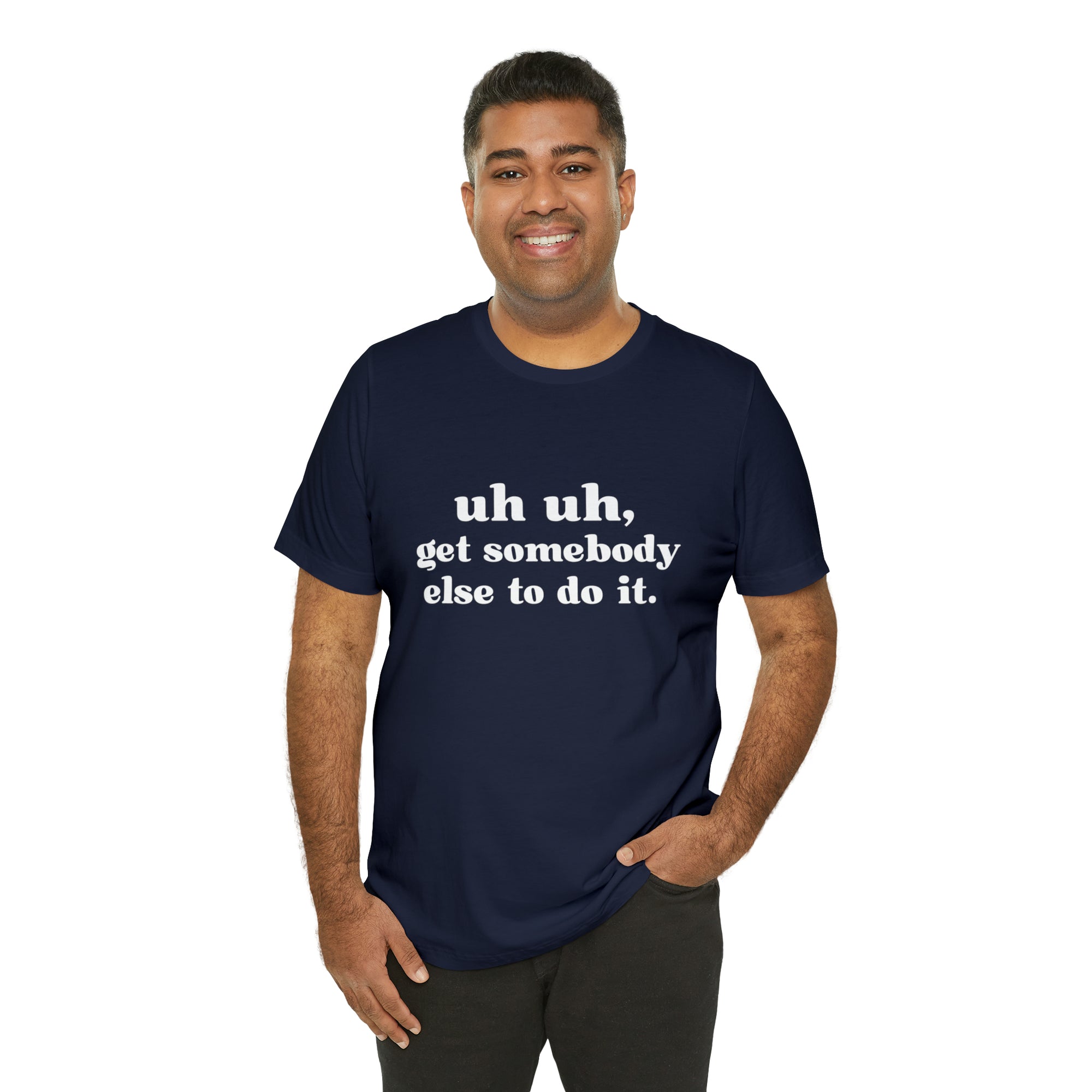 Uh Uh Get Somebody Else to Do it - Unisex Jersey Short Sleeve Tee (White Ink)