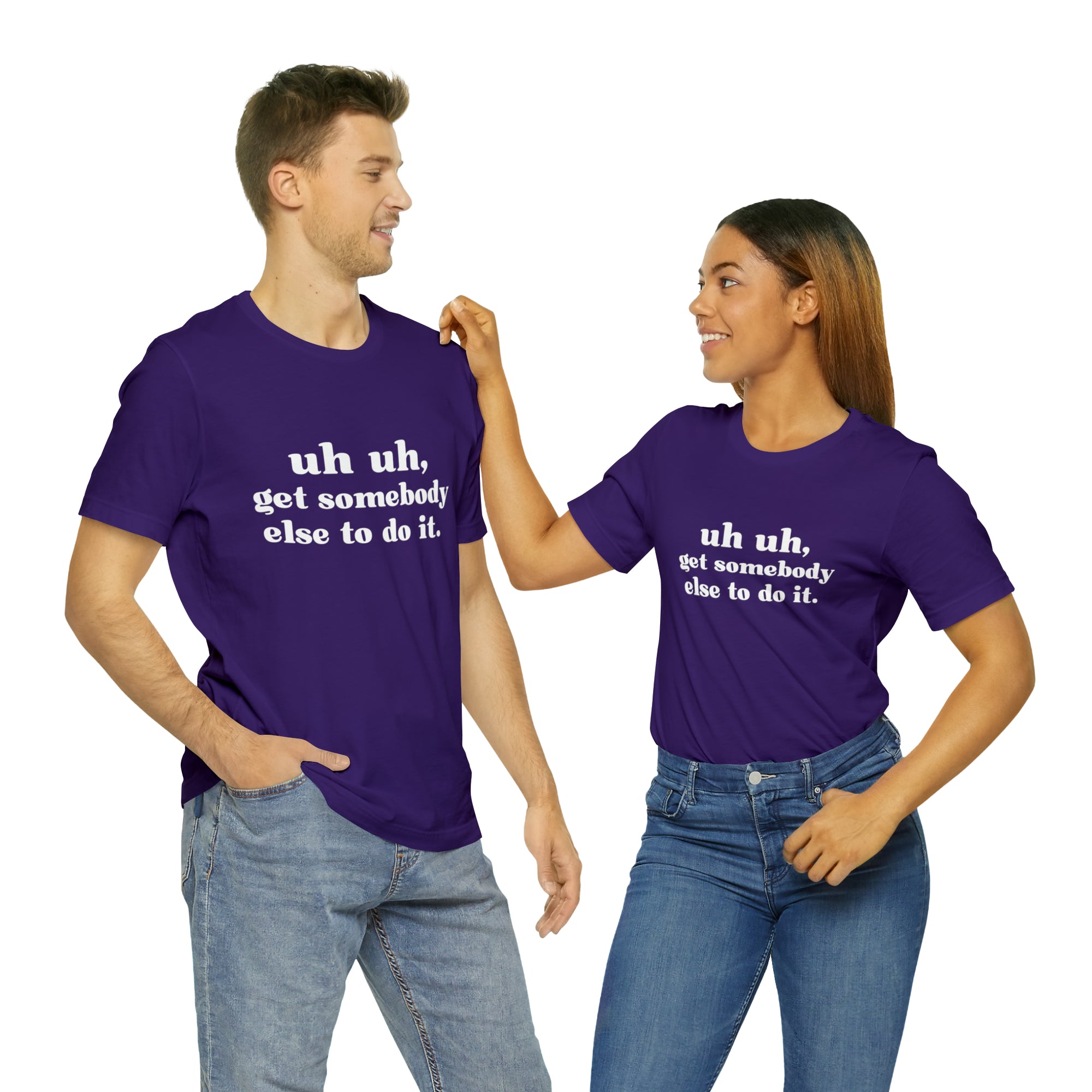 Uh Uh Get Somebody Else to Do it - Unisex Jersey Short Sleeve Tee (White Ink)