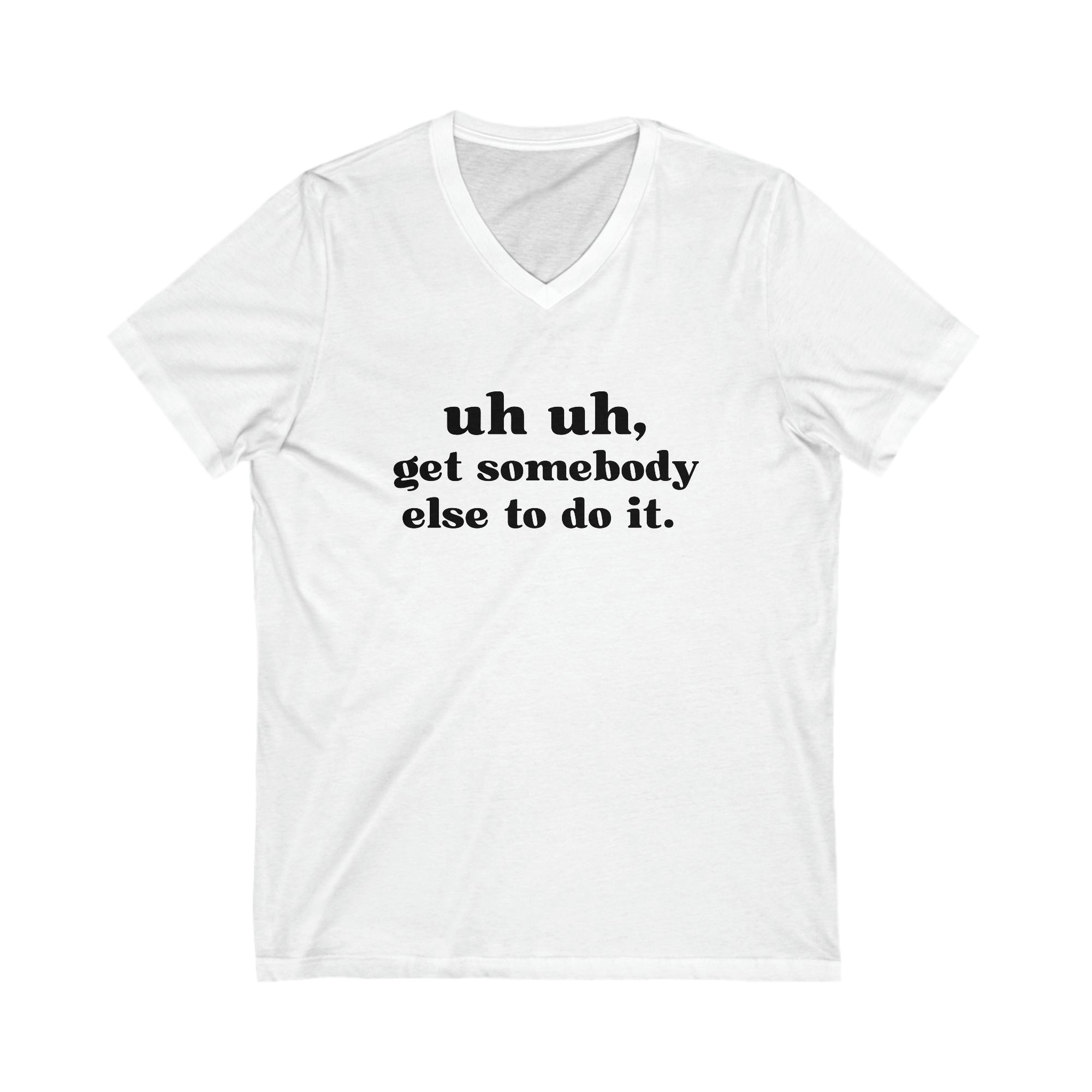 Uh Uh Get Somebody Else to do it - Unisex Jersey Short Sleeve V-Neck Tee (Black Ink)