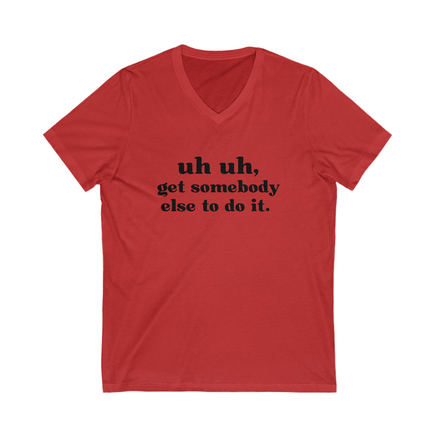 Uh Uh Get Somebody Else to do it - Unisex Jersey Short Sleeve V-Neck Tee (Black Ink)