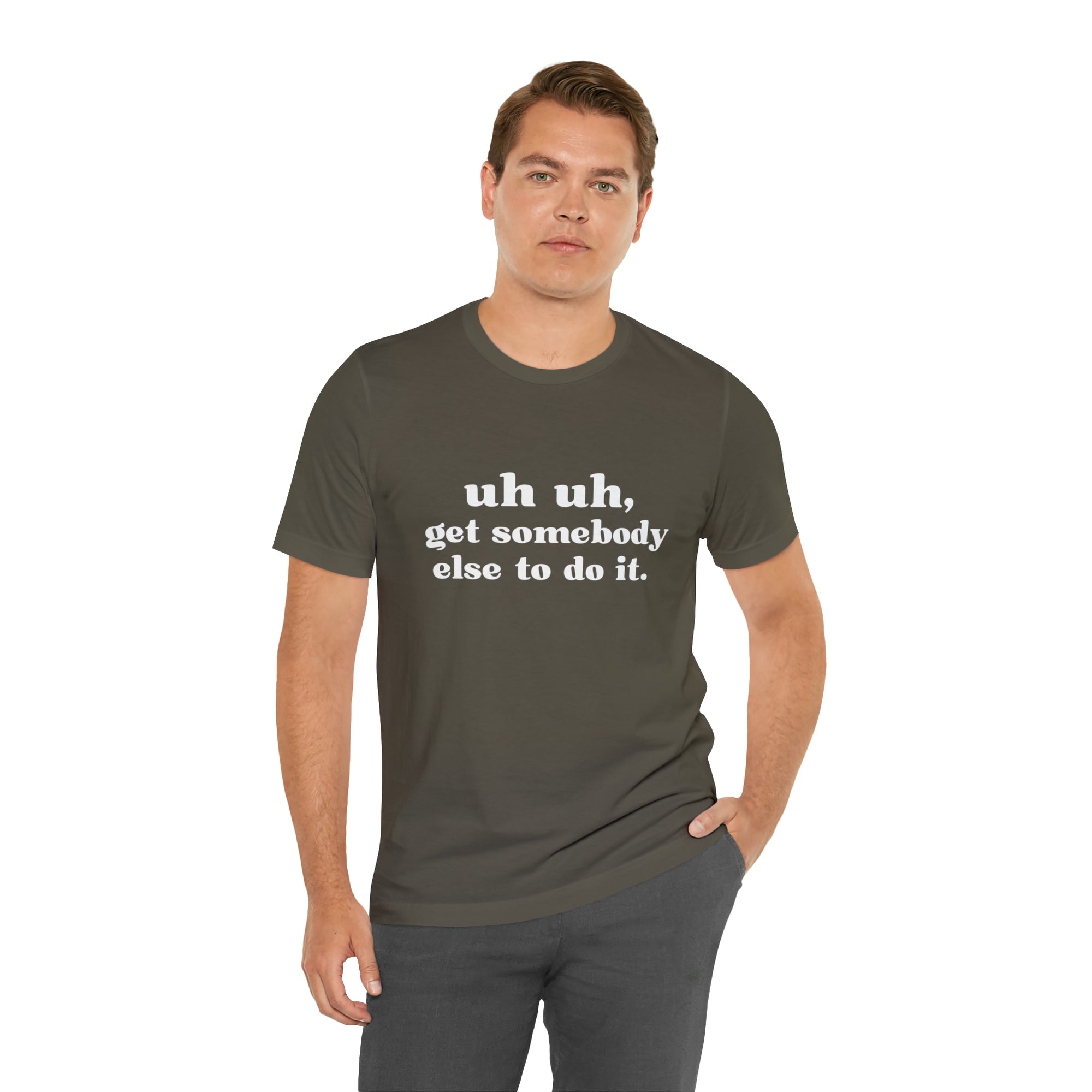 Uh Uh Get Somebody Else to Do it - Unisex Jersey Short Sleeve Tee (White Ink)