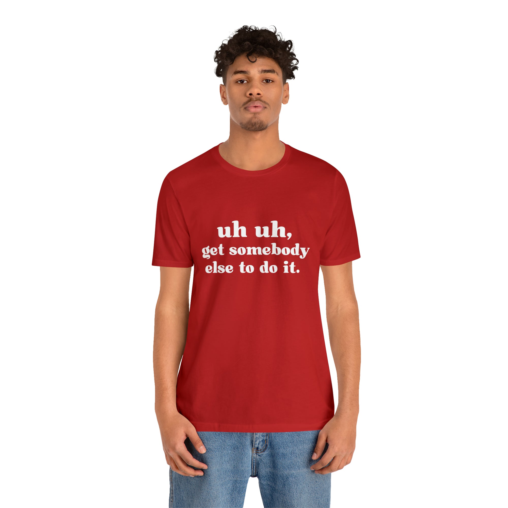 Uh Uh Get Somebody Else to Do it - Unisex Jersey Short Sleeve Tee (White Ink)