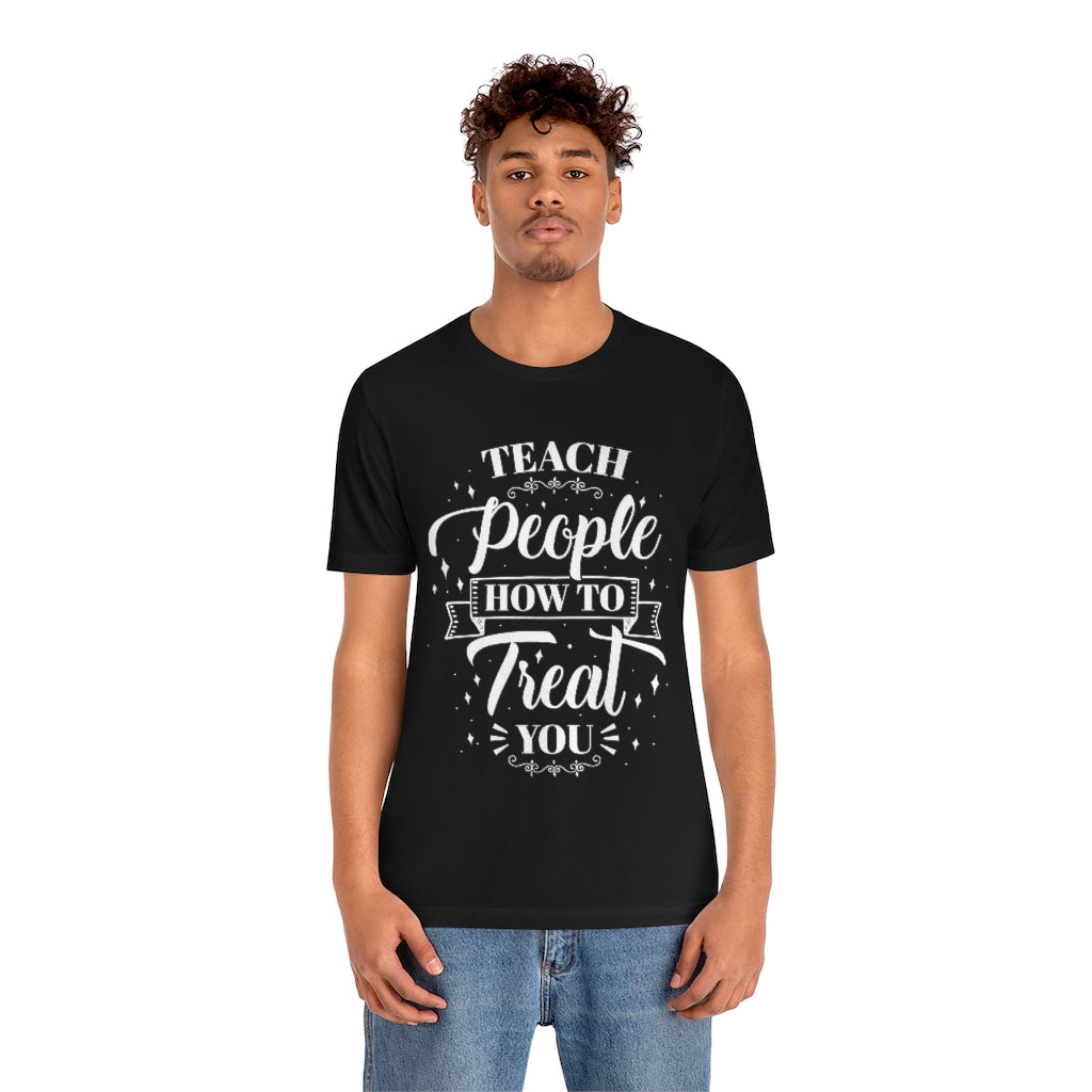 Teach People How to Treat You (Wht) Unisex Jersey Short Sleeve Tee