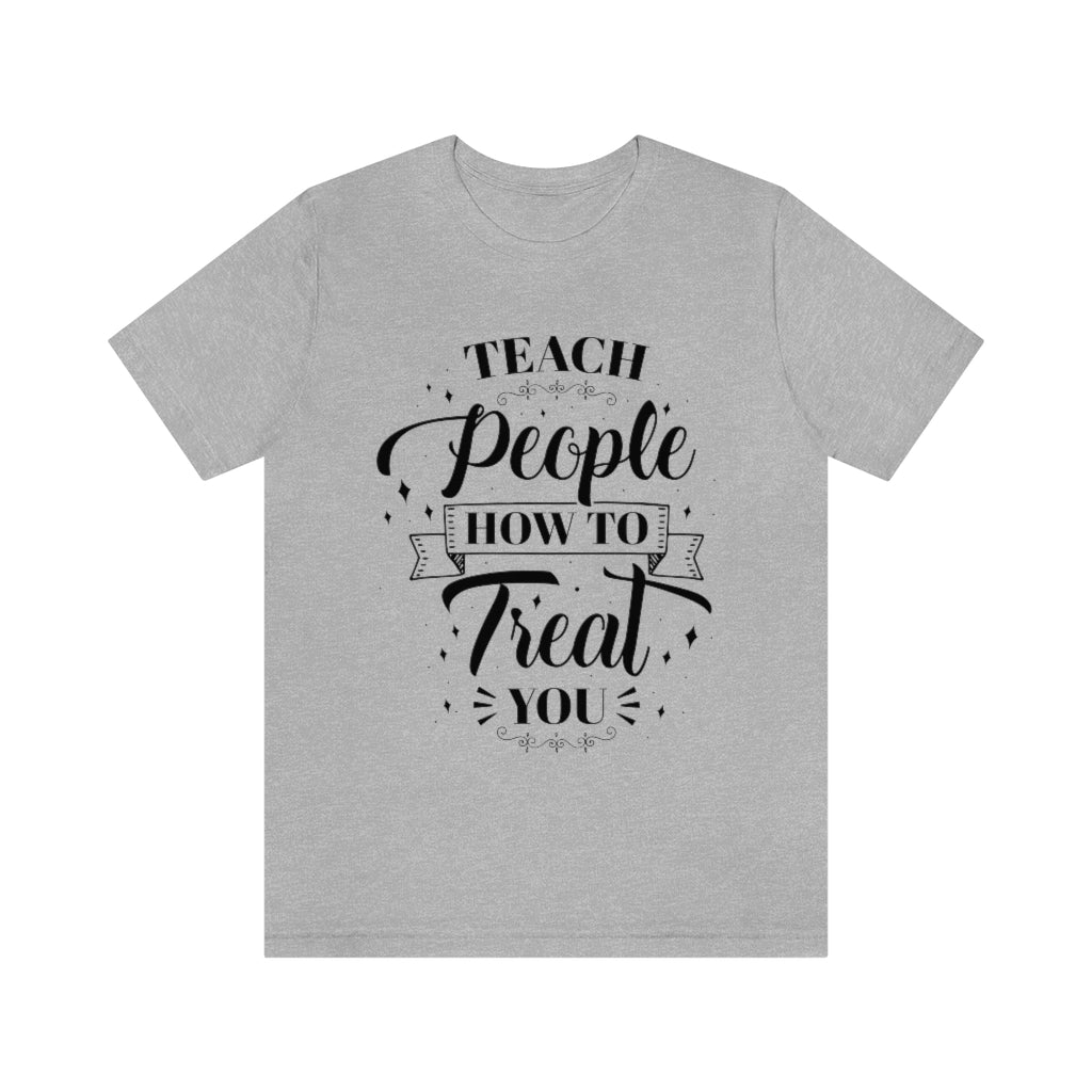Teach People How to Treat You Unisex Jersey Short Sleeve Tee