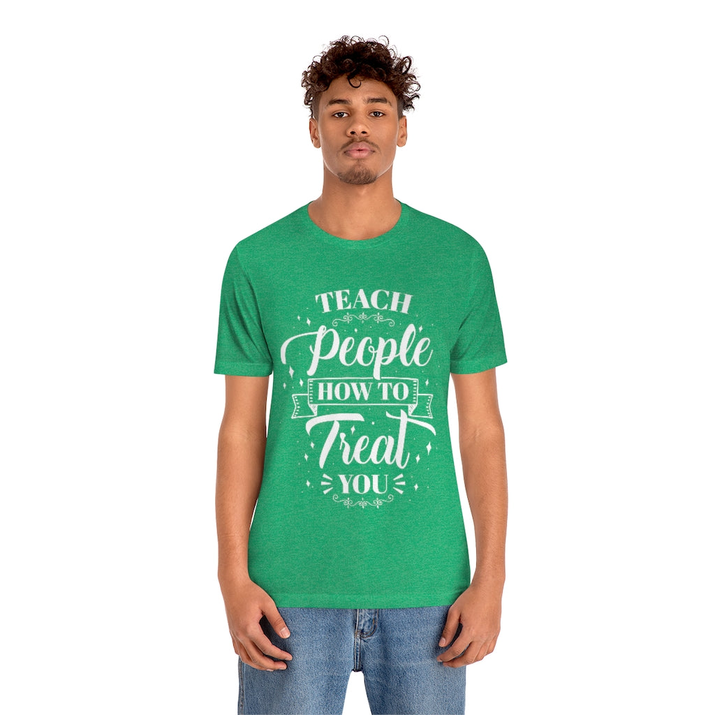 Teach People How to Treat You (Wht) Unisex Jersey Short Sleeve Tee