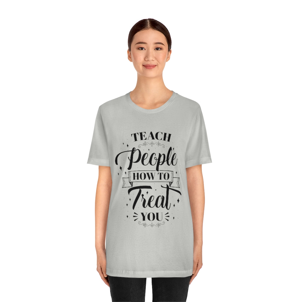 Teach People How to Treat You Unisex Jersey Short Sleeve Tee