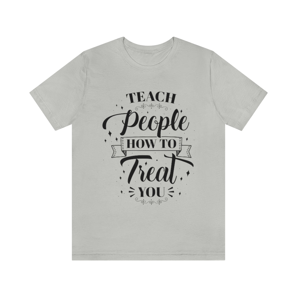 Teach People How to Treat You Unisex Jersey Short Sleeve Tee