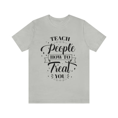 Teach People How to Treat You Unisex Jersey Short Sleeve Tee