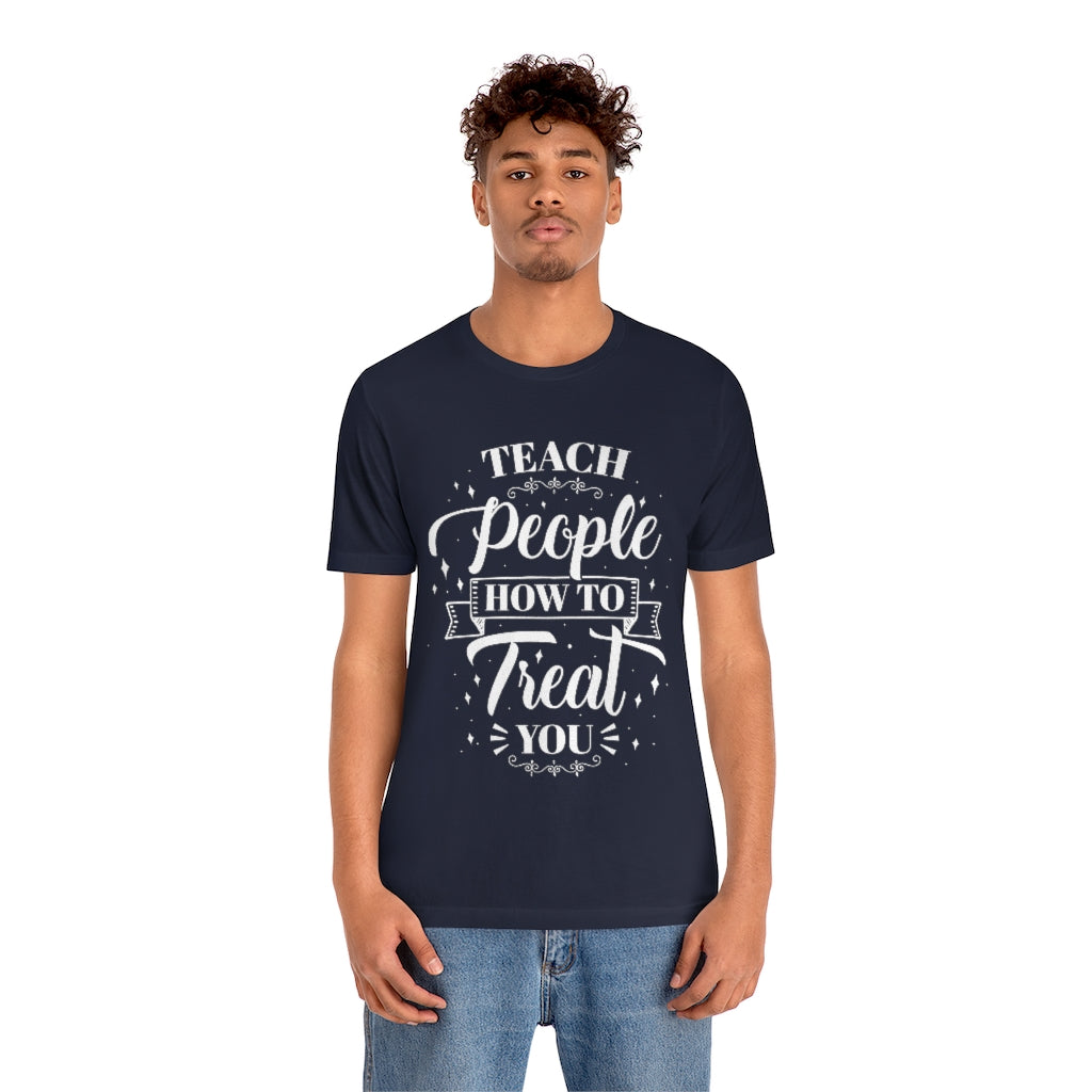 Teach People How to Treat You (Wht) Unisex Jersey Short Sleeve Tee