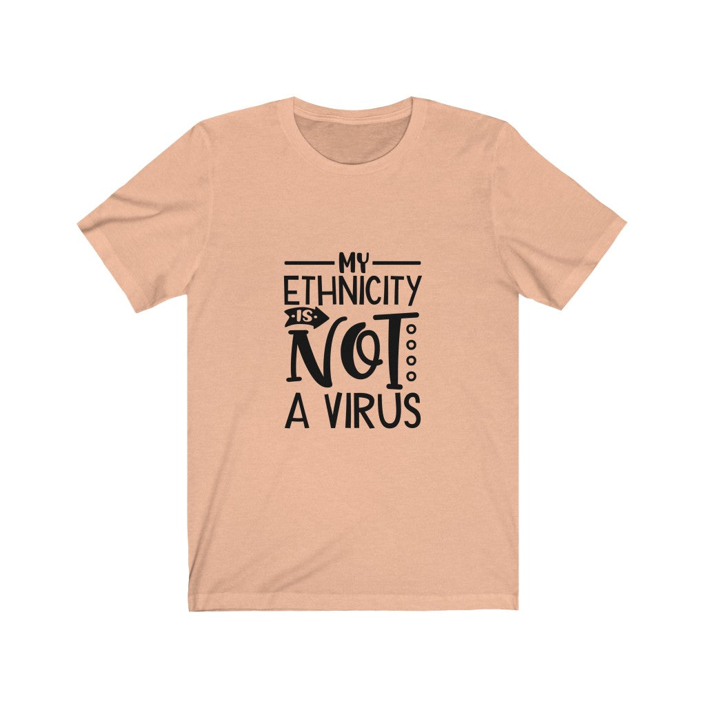 My Ethnicity Is Not A Virus -  Unisex Jersey Short Sleeve Tee