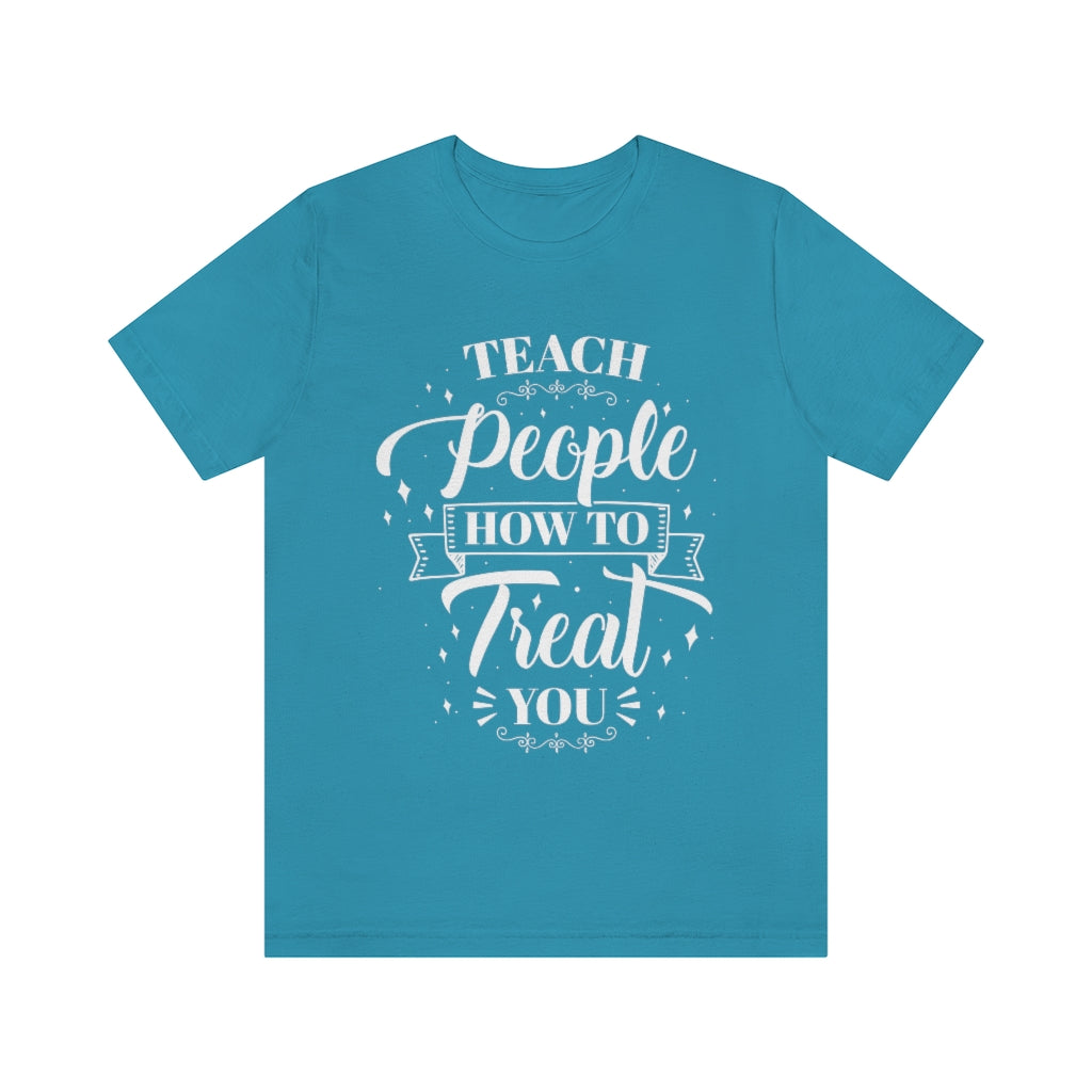 Teach People How to Treat You (Wht) Unisex Jersey Short Sleeve Tee