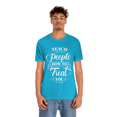 Teach People How to Treat You (Wht) Unisex Jersey Short Sleeve Tee