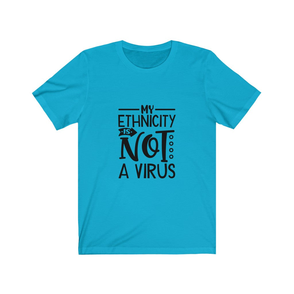My Ethnicity Is Not A Virus -  Unisex Jersey Short Sleeve Tee