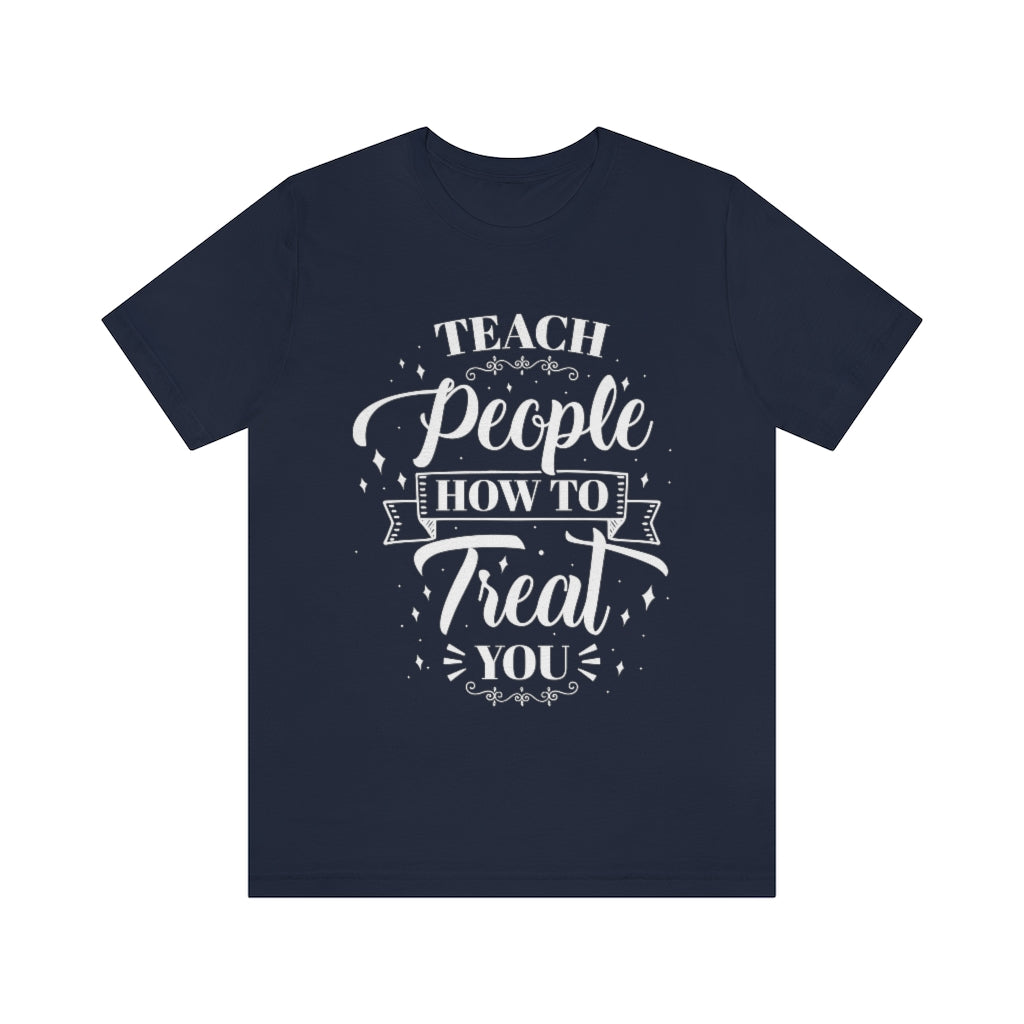 Teach People How to Treat You (Wht) Unisex Jersey Short Sleeve Tee