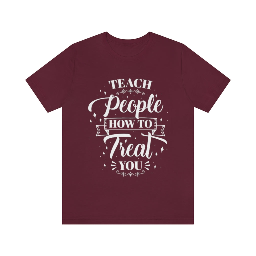 Teach People How to Treat You (Wht) Unisex Jersey Short Sleeve Tee