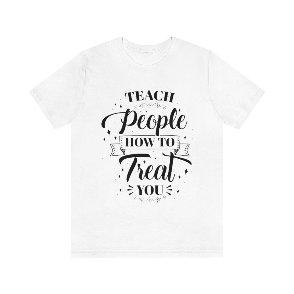 Teach People How to Treat You Unisex Jersey Short Sleeve Tee