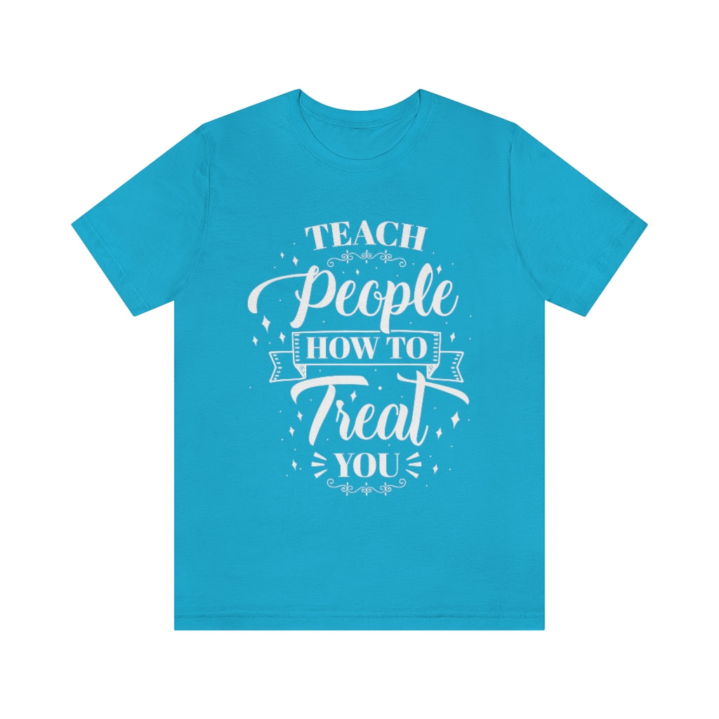 Teach People How to Treat You (Wht) Unisex Jersey Short Sleeve Tee