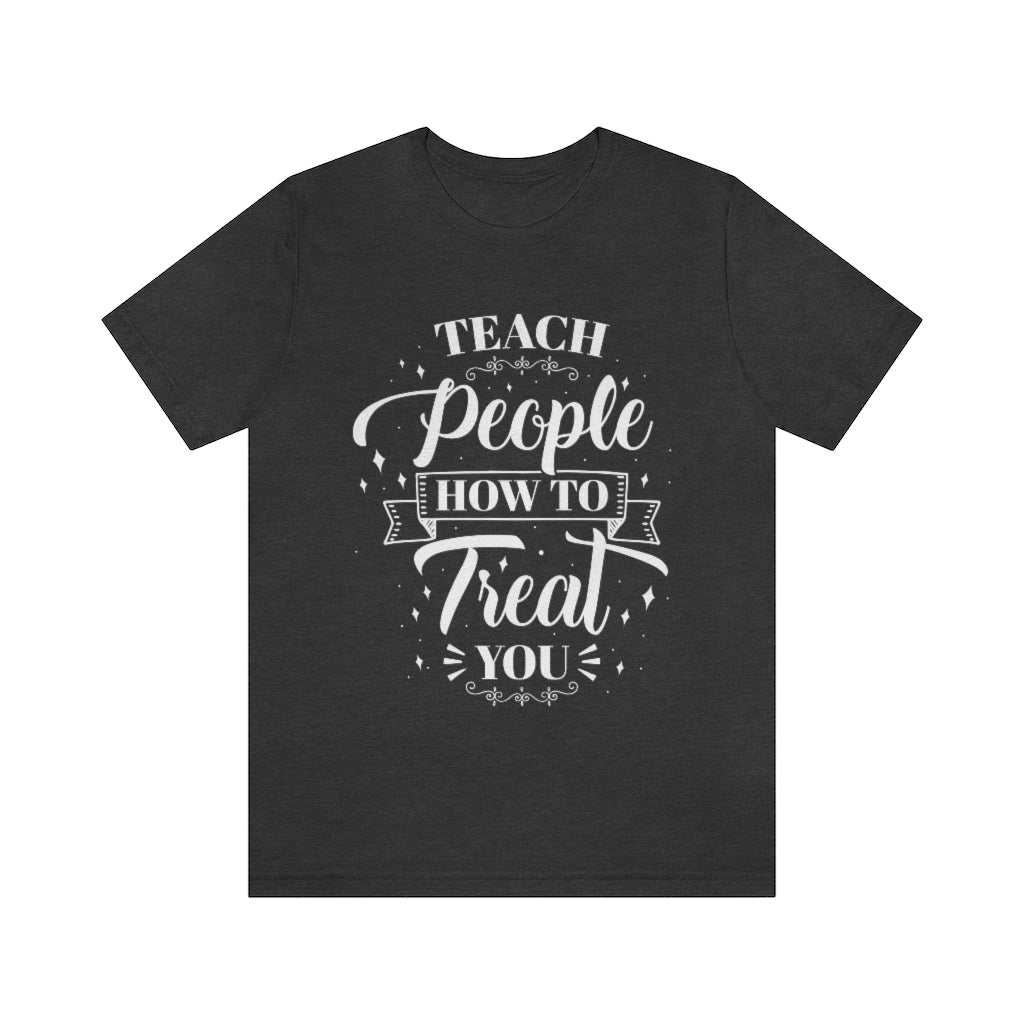 Teach People How to Treat You (Wht) Unisex Jersey Short Sleeve Tee