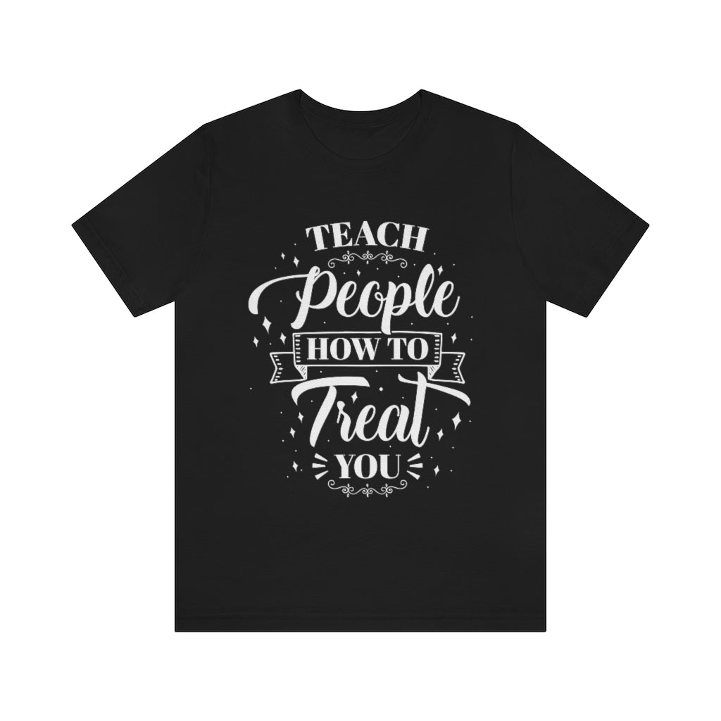 Teach People How to Treat You (Wht) Unisex Jersey Short Sleeve Tee
